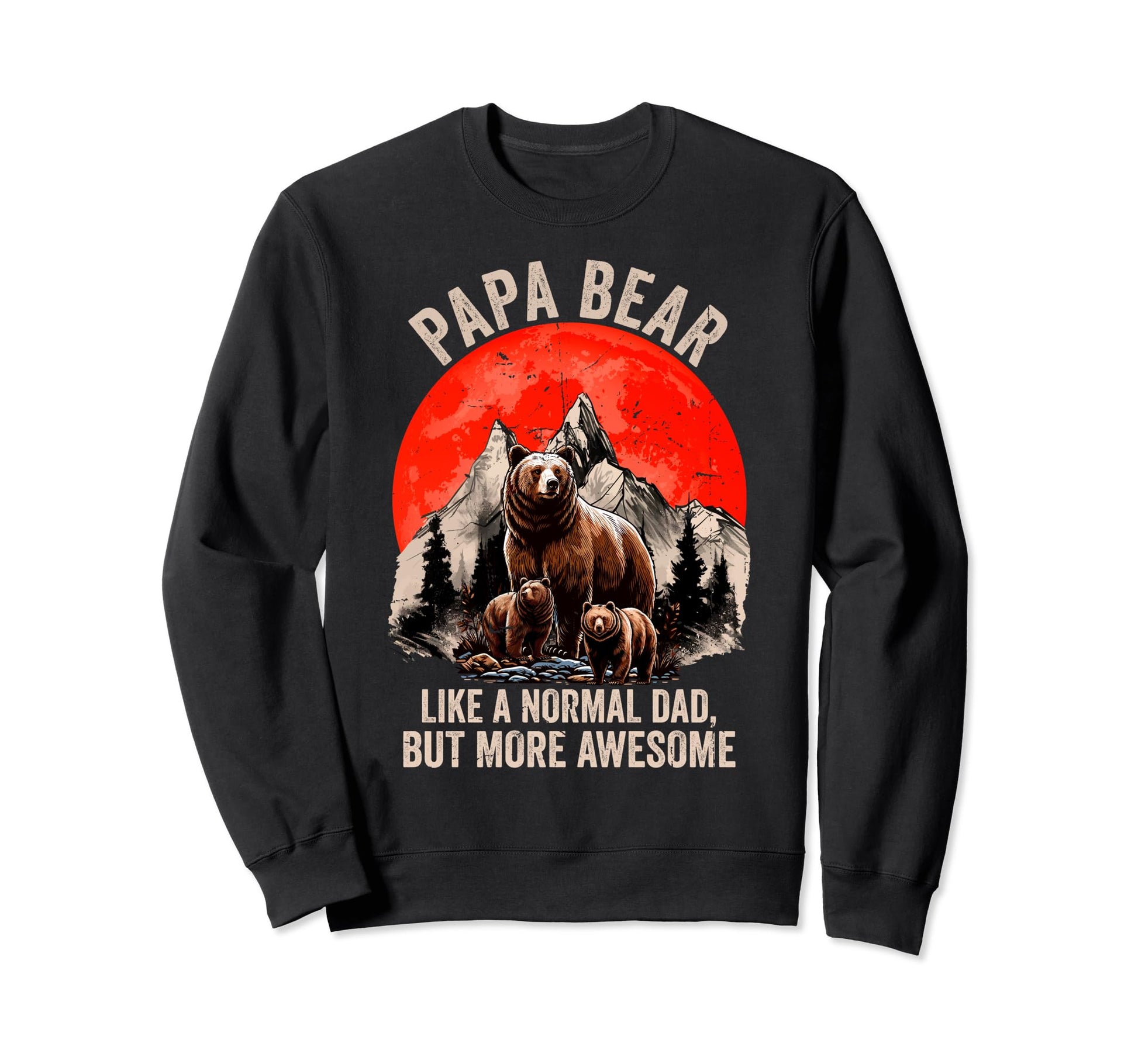 Papa Bear Like Normal Dad More Sweatshirt - Streetwear Style for Adults - T-Shirt, Sweatshirt, Hoodie
