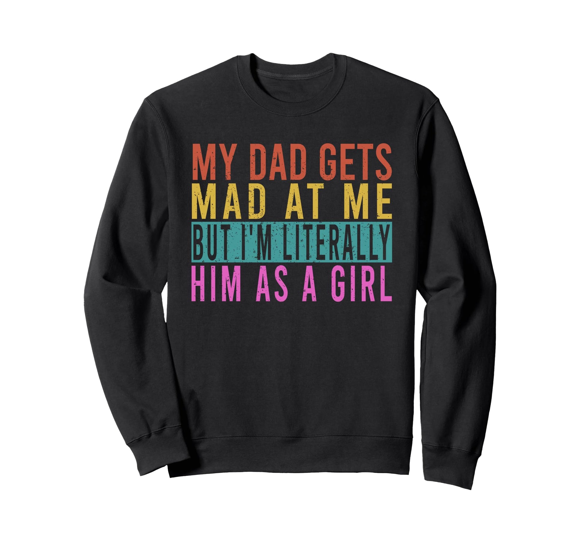 My Dad Gets Mad Me But Im Literally Sweatshirt - Minimalist Print Unisex - T-Shirt, Sweatshirt, Hoodie