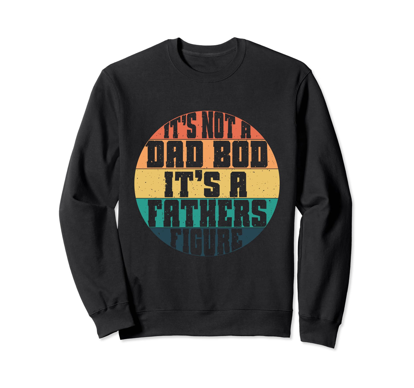 Fathers Day Dad Bod Its Father Figure Sweatshirt - Graphic Print Men Women - T-Shirt, Sweatshirt, Hoodie