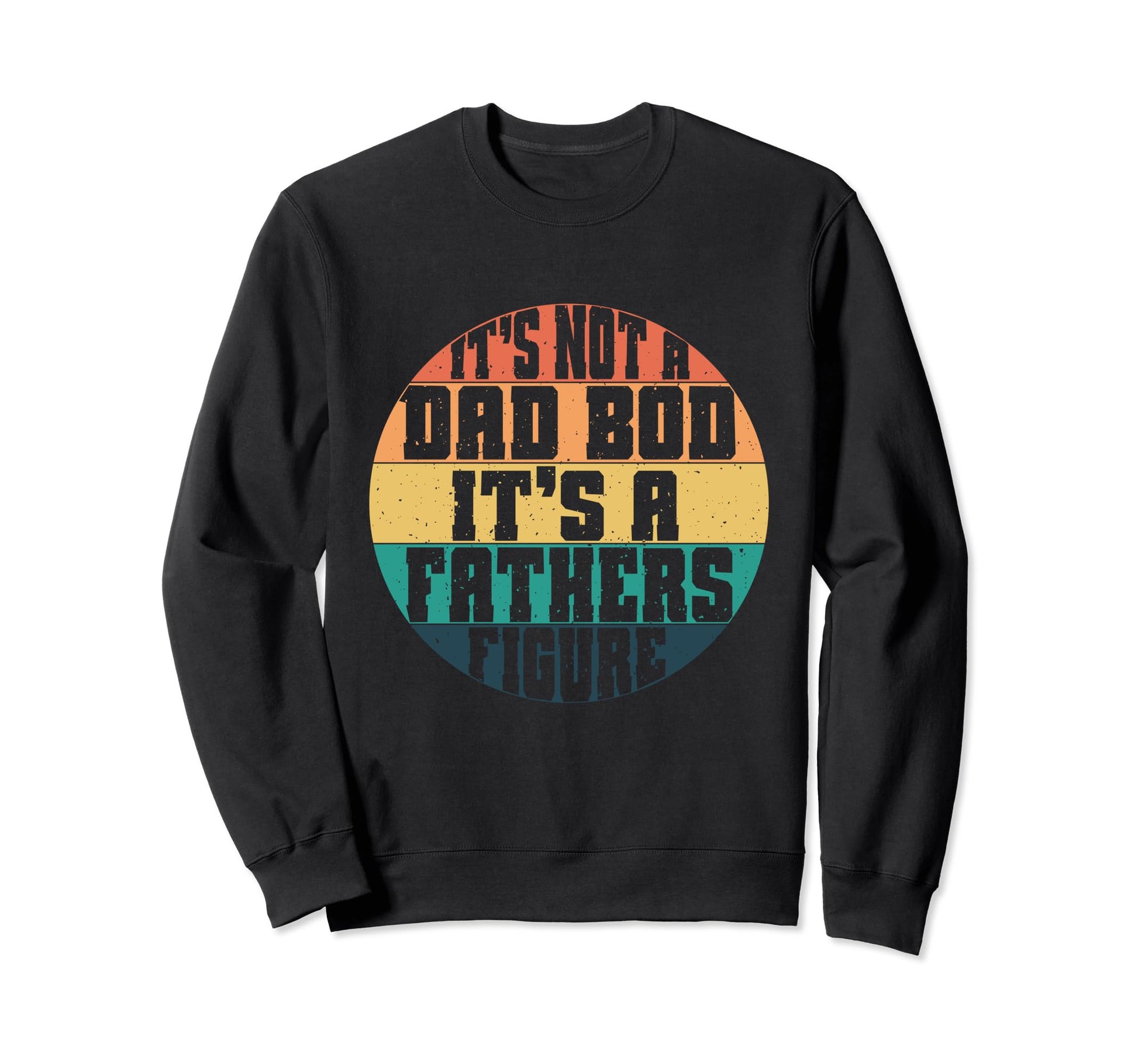 Fathers Day Dad Bod Its Father Figure Sweatshirt - Graphic Print Men Women - T-Shirt, Sweatshirt, Hoodie