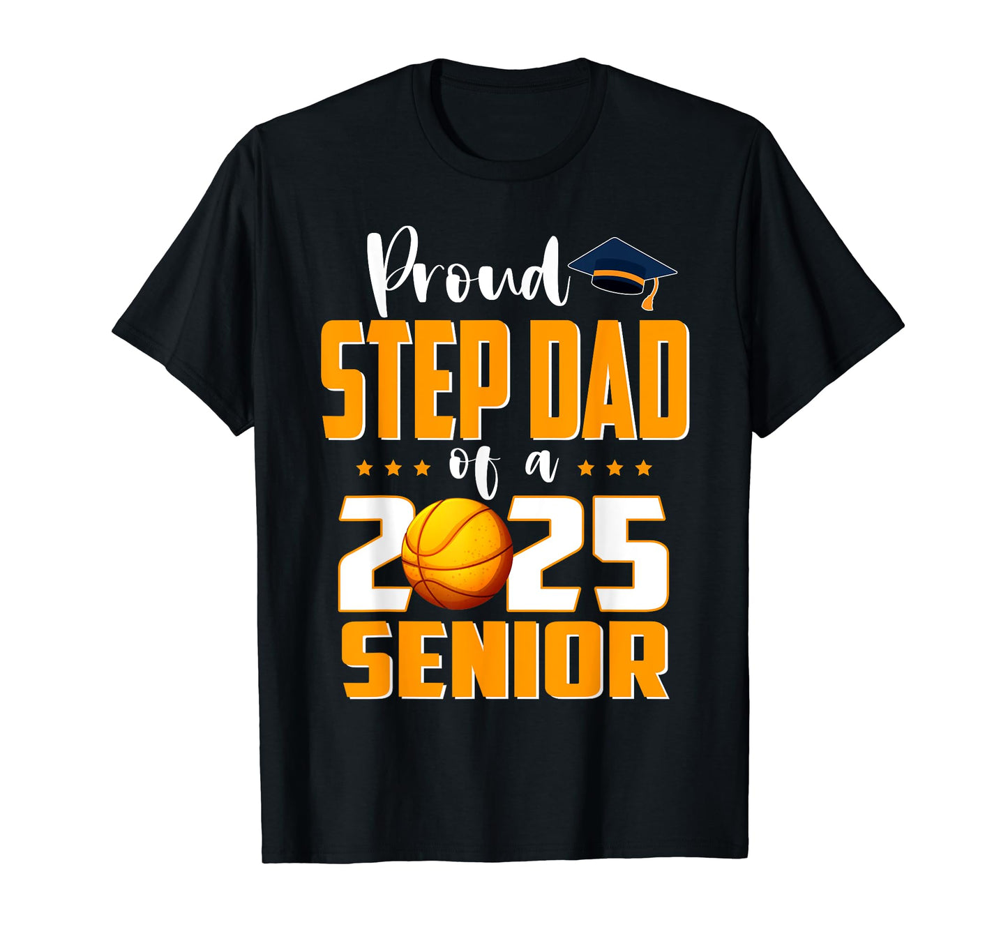 Proud Step Dad 2025 Senior Basketball T-Shirt - Novelty Apparel for Adults - T-Shirt, Sweatshirt, Hoodie