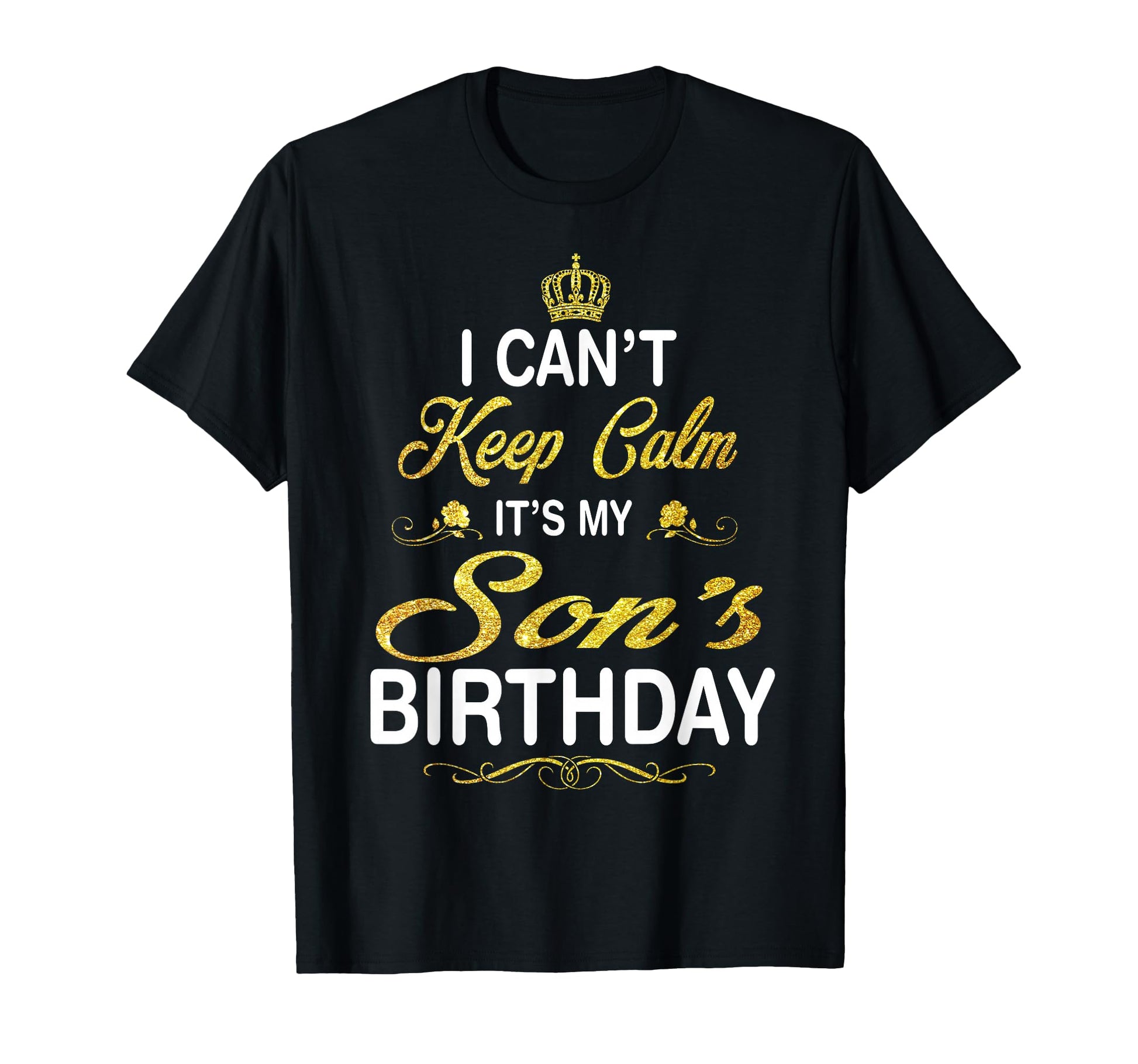 I Cant Keep Calm Its My Sons Birthday T-Shirt - Trendy Graphic for Adults - T-Shirt, Sweatshirt, Hoodie
