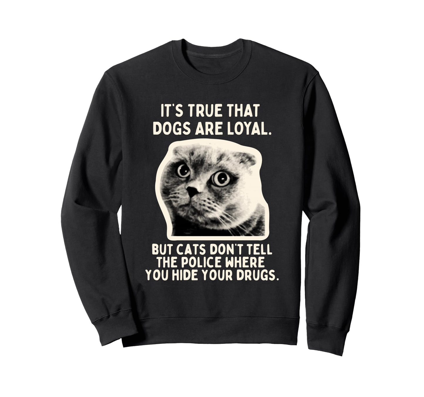 Its True Dogs Are Loyal But Cats Sweatshirt - Custom Art Print Men Women - T-Shirt, Sweatshirt, Hoodie
