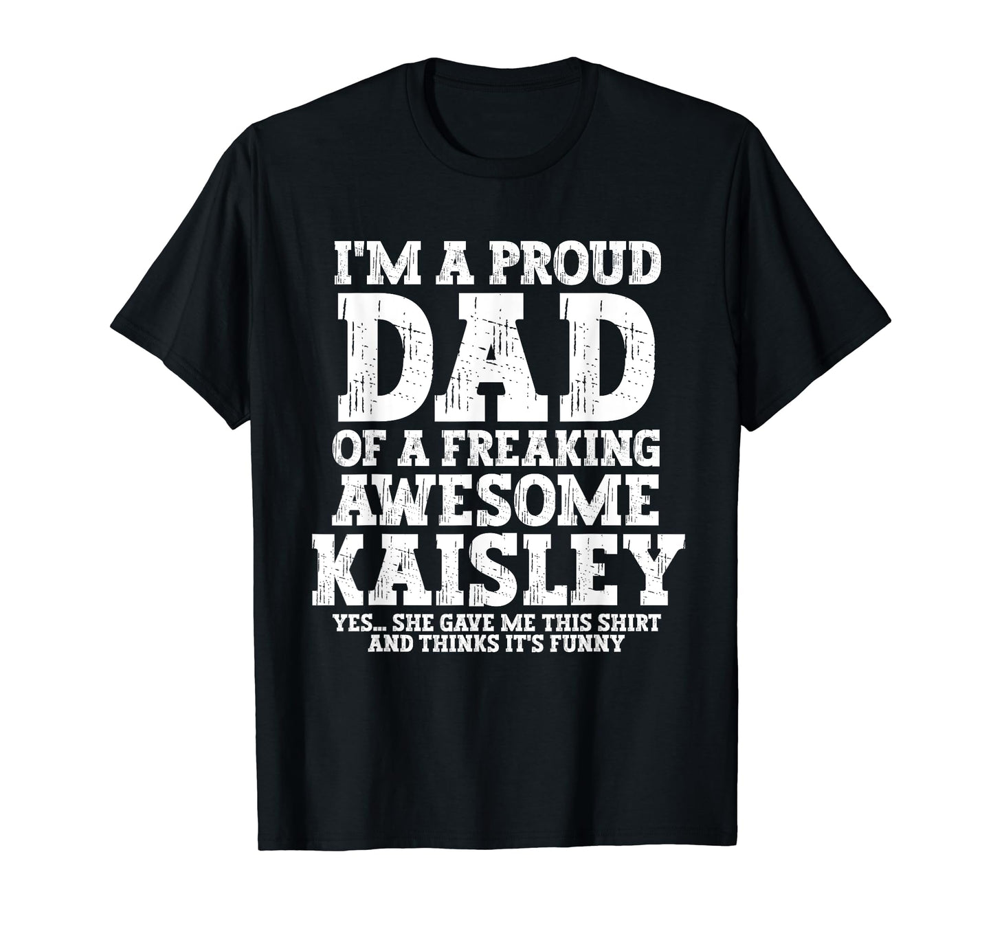 Dad Kaisley Personalized Name Funny T-Shirt - Fun Novelty Design Men Women - T-Shirt, Sweatshirt, Hoodie
