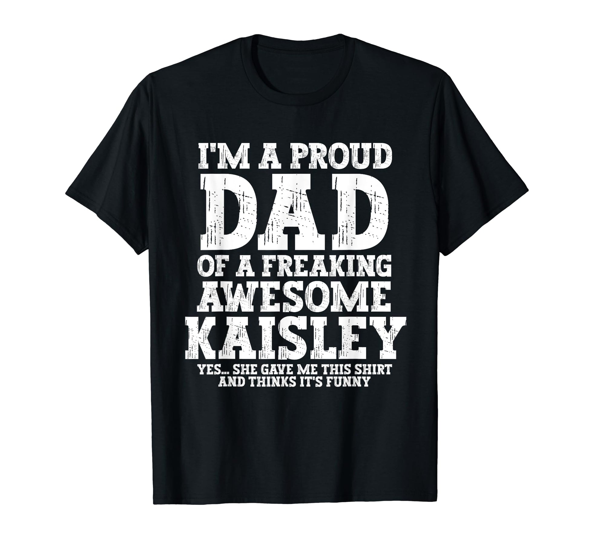 Dad Kaisley Personalized Name Funny T-Shirt - Fun Novelty Design Men Women - T-Shirt, Sweatshirt, Hoodie