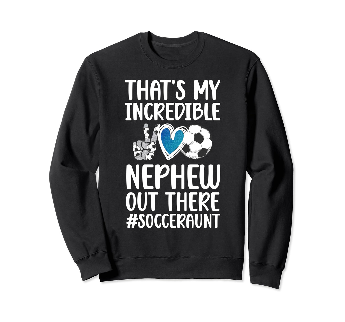 My Incredible Nephew Soccer Aunt Sweatshirt - Streetwear Style Men Women - T-Shirt, Sweatshirt, Hoodie
