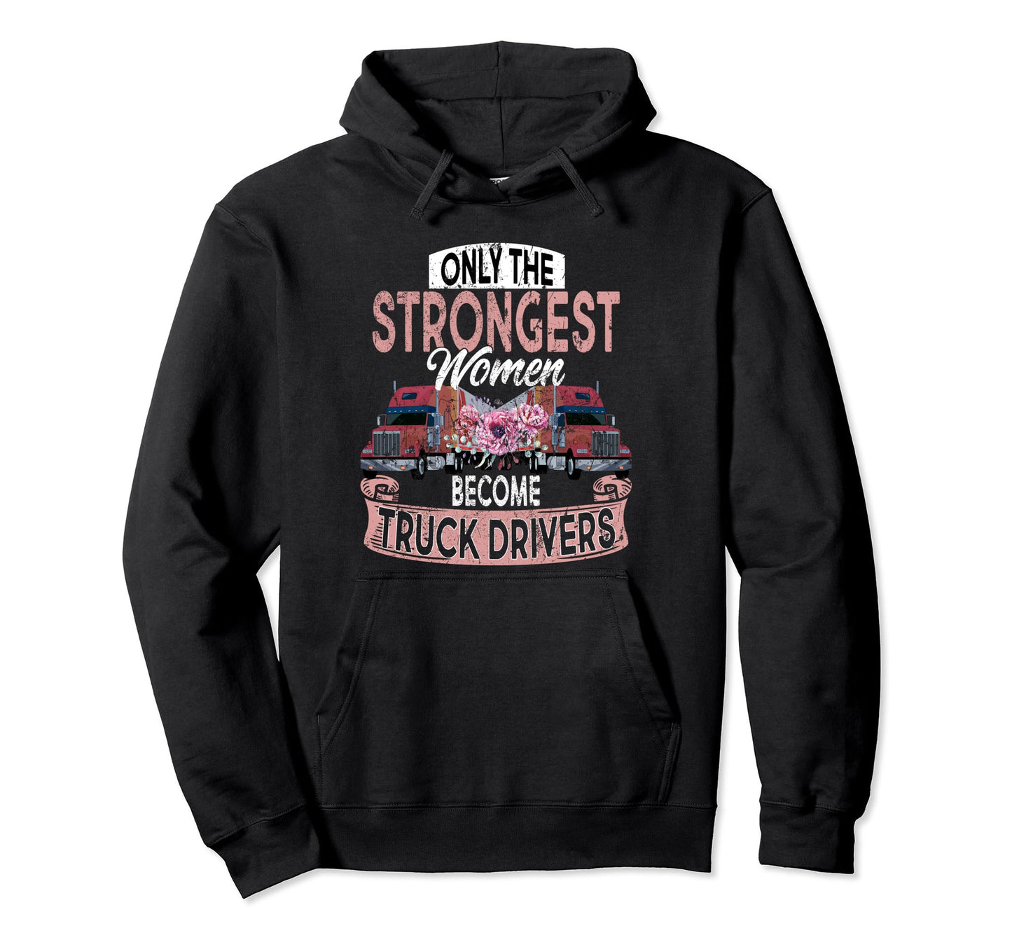 Only Strongest Become Truck Drivers Hoodie - Aesthetic Graphic Unisex - T-Shirt, Sweatshirt, Hoodie