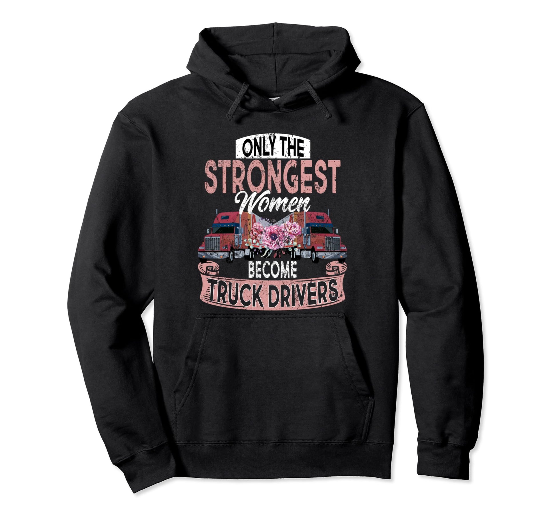 Only Strongest Become Truck Drivers Hoodie - Aesthetic Graphic Unisex - T-Shirt, Sweatshirt, Hoodie