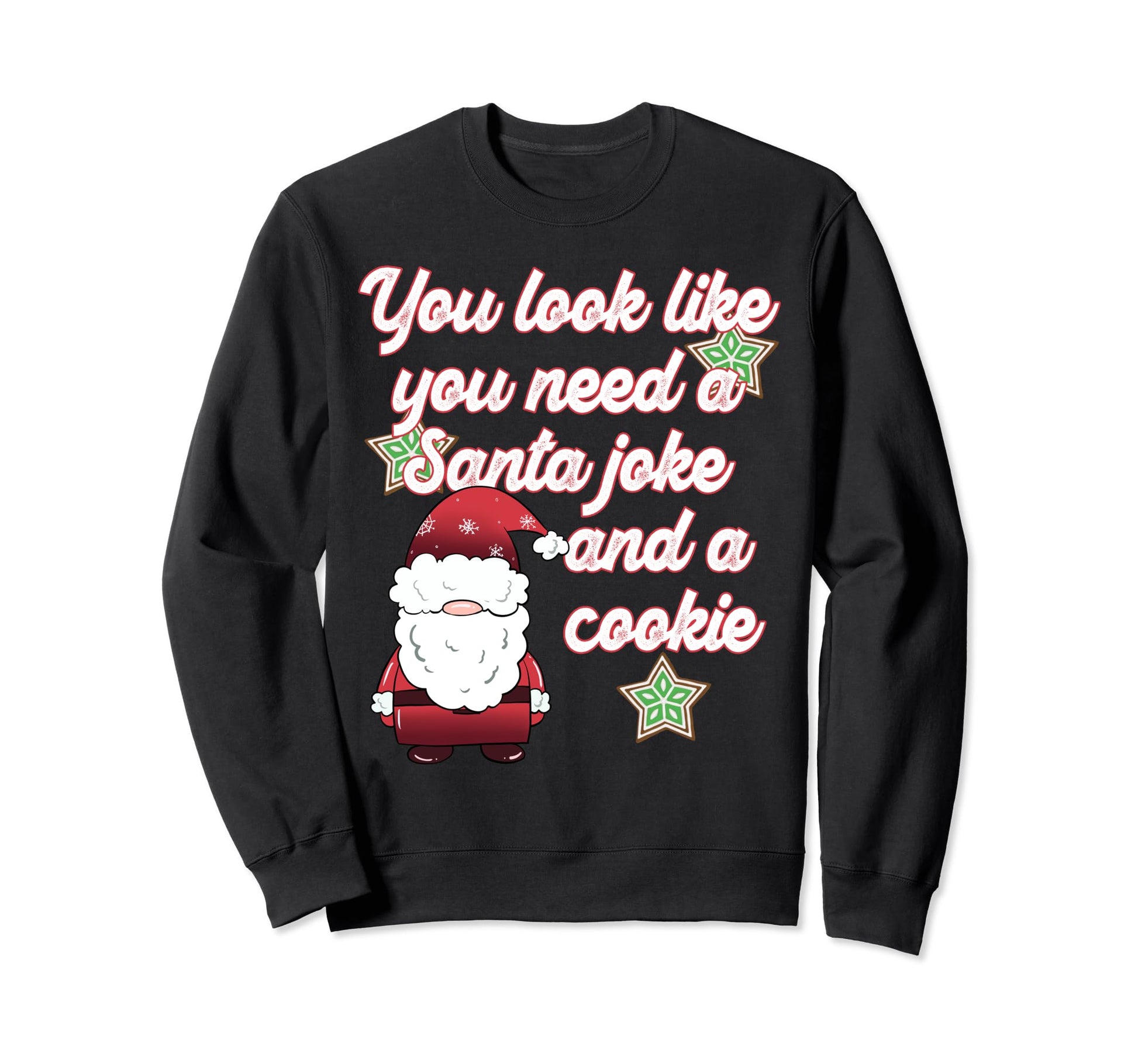 Funny Dad Joke You Need Santa Joke And Sweatshirt - Novelty Apparel Unisex - T-Shirt, Sweatshirt, Hoodie