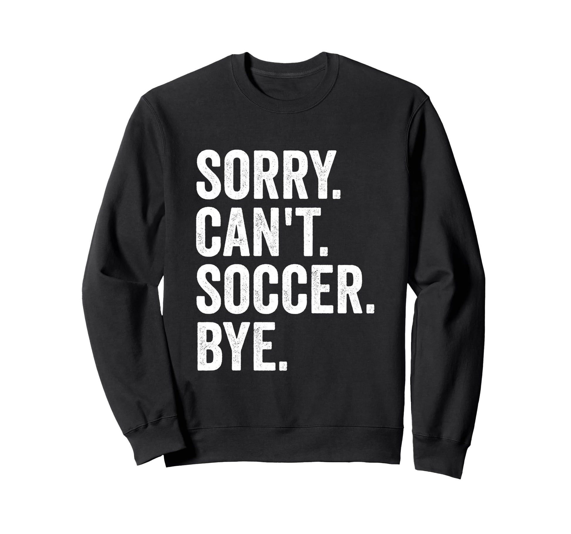 Sorry Cant Soccer Bye Soccer Player Sweatshirt - Minimalist Print Men Women - T-Shirt, Sweatshirt, Hoodie