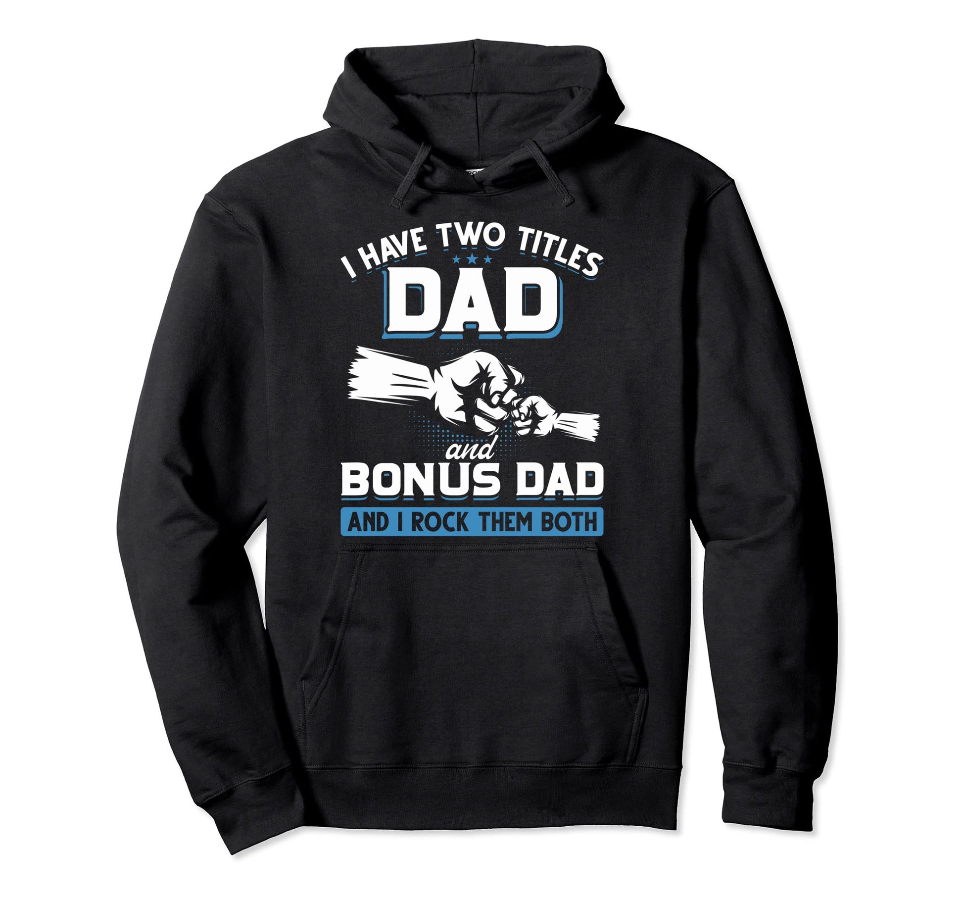 I Have Two Titles Dad And Bonus Dad Hoodie - Custom Art Print for Adults - T-Shirt, Sweatshirt, Hoodie
