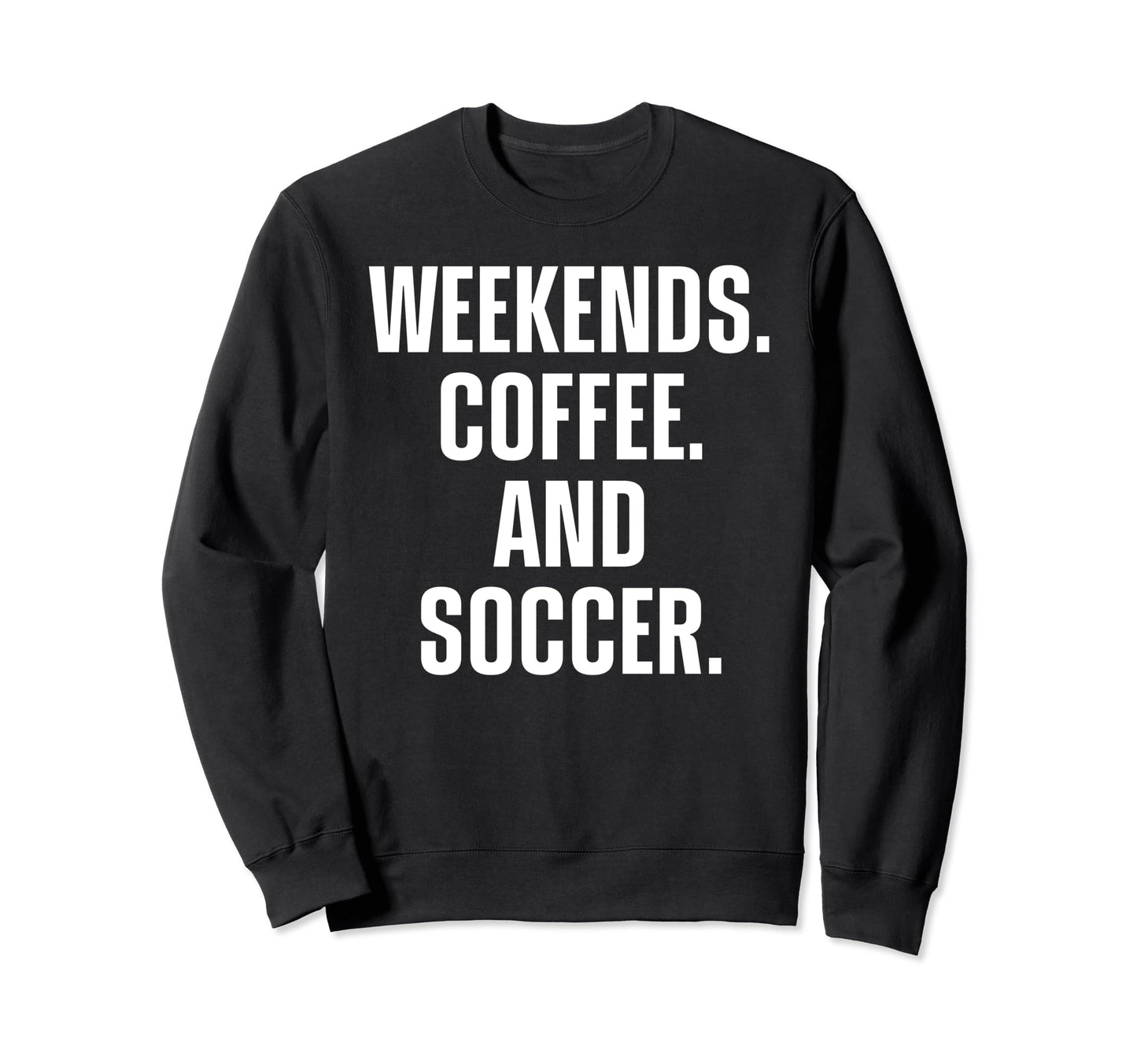 Weekends Coffee And Soccer Funny Sweatshirt - Aesthetic Graphic for Adults - T-Shirt, Sweatshirt, Hoodie