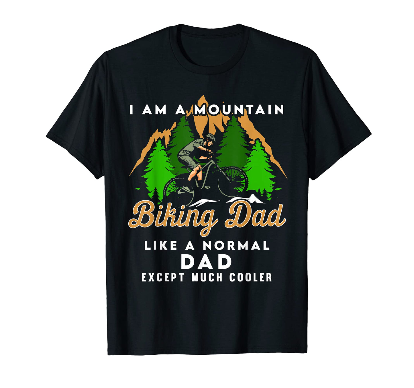 I Am Mountain Biking Dad Funny Cycling T-Shirt - Trendy Graphic Unisex - T-Shirt, Sweatshirt, Hoodie