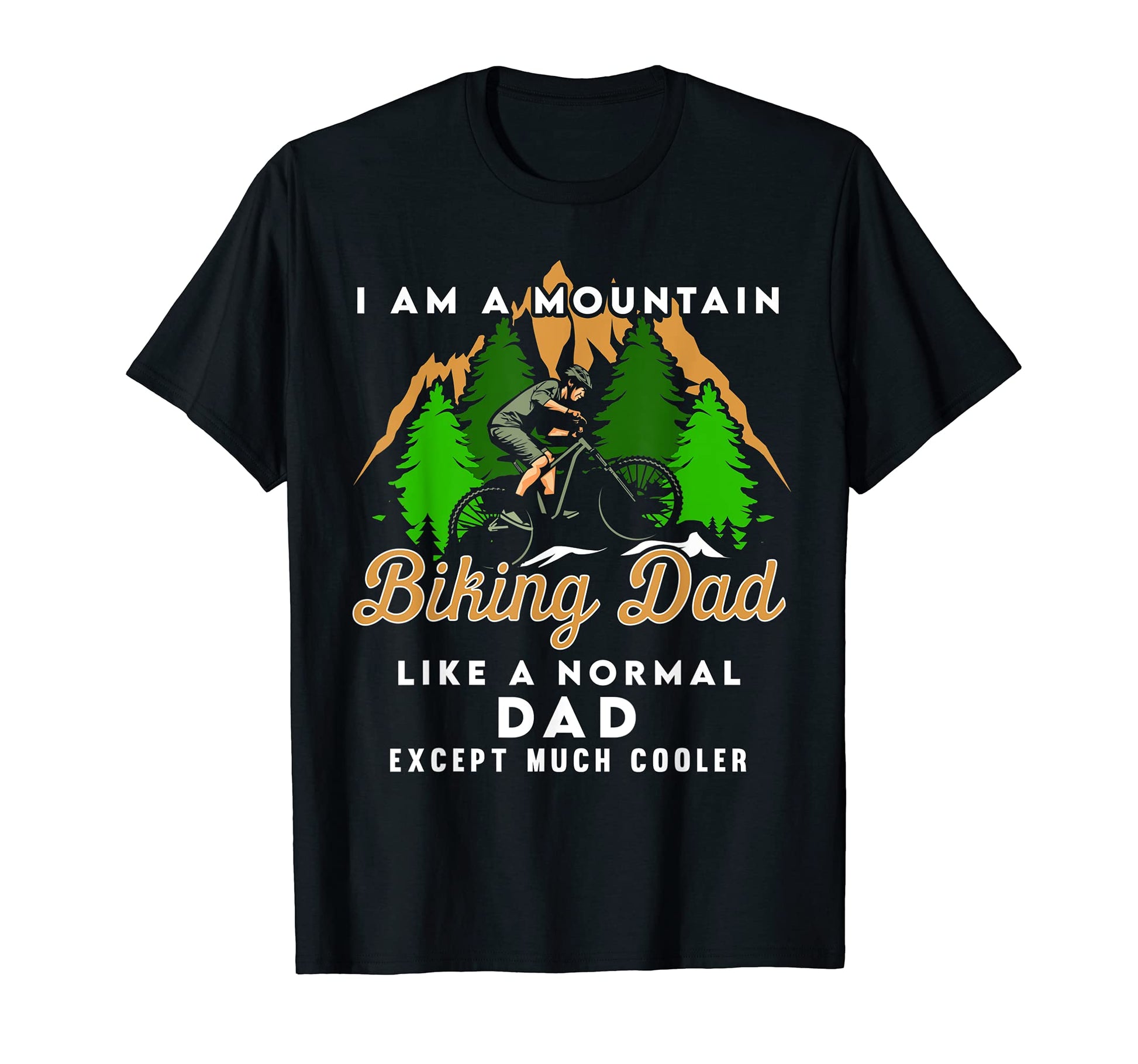I Am Mountain Biking Dad Funny Cycling T-Shirt - Trendy Graphic Unisex - T-Shirt, Sweatshirt, Hoodie