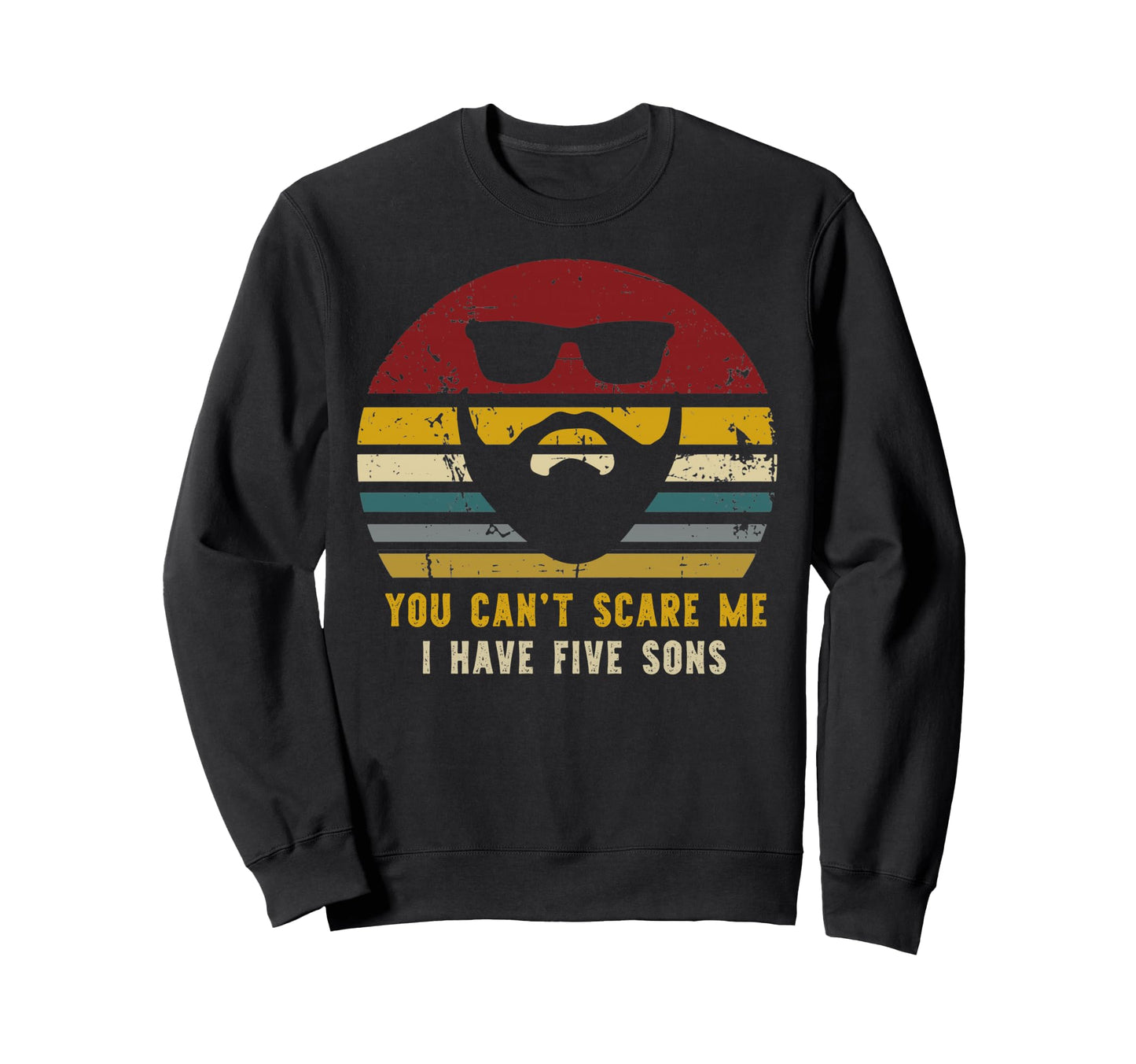 You Cant Scare Me I Have Five Sons Sweatshirt - Graphic Print Men Women - T-Shirt, Sweatshirt, Hoodie