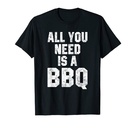 All You Need Is Bbq Funny Grill Grilling T-Shirt - Graphic Print Unisex - T-Shirt, Sweatshirt, Hoodie