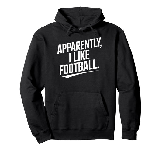Apparently I Like Football Soccer Hoodie - Novelty Apparel Men Women - T-Shirt, Sweatshirt, Hoodie