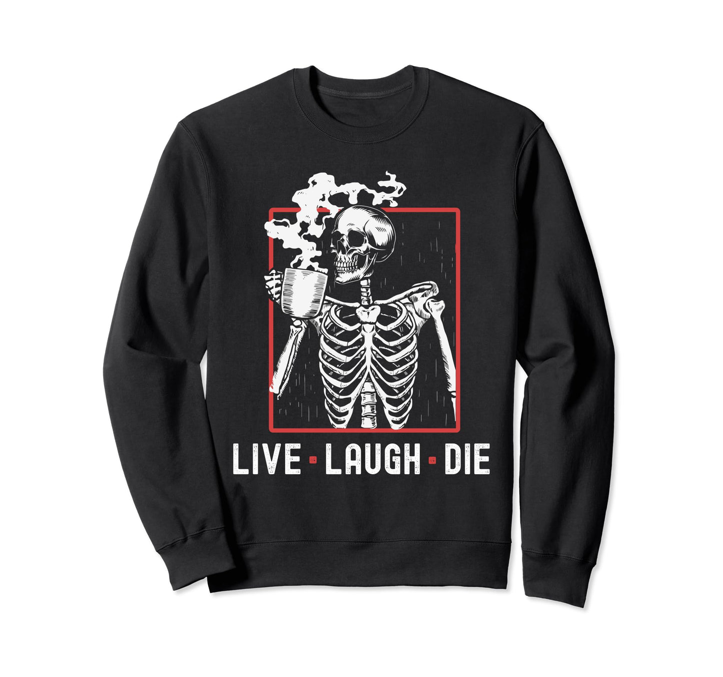Fun Live Laugh Die Funny Sweatshirt - Fun Novelty Design for Adults - T-Shirt, Sweatshirt, Hoodie