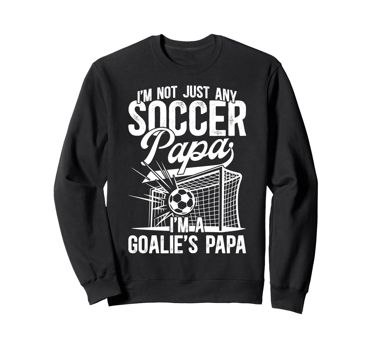 Im Soccer Goalie Papa Soccer Sweatshirt - Trendy Graphic for Adults - T-Shirt, Sweatshirt, Hoodie