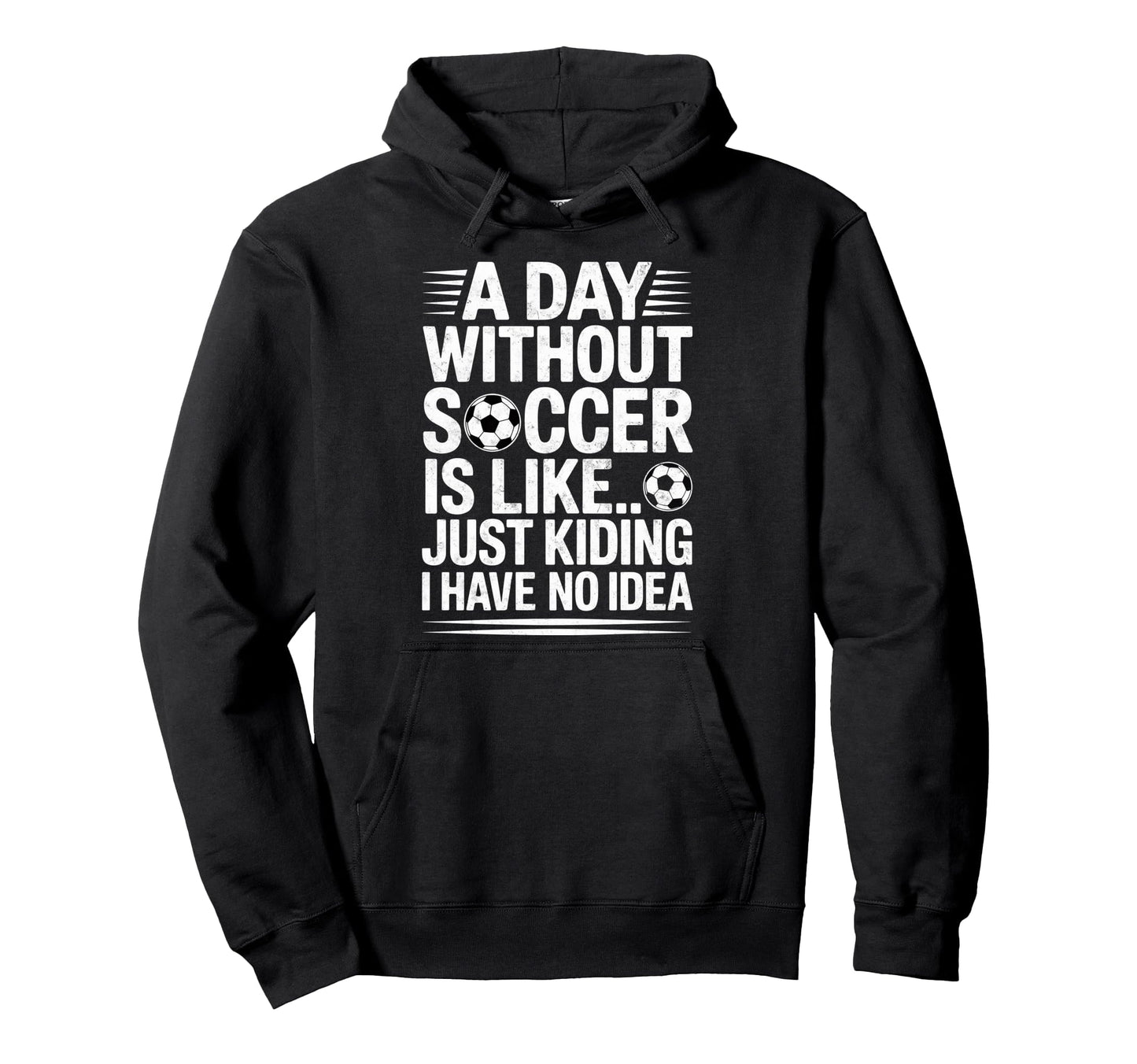 Day Without Soccer Is Just Kidding I Hoodie - Aesthetic Graphic Unisex - T-Shirt, Sweatshirt, Hoodie
