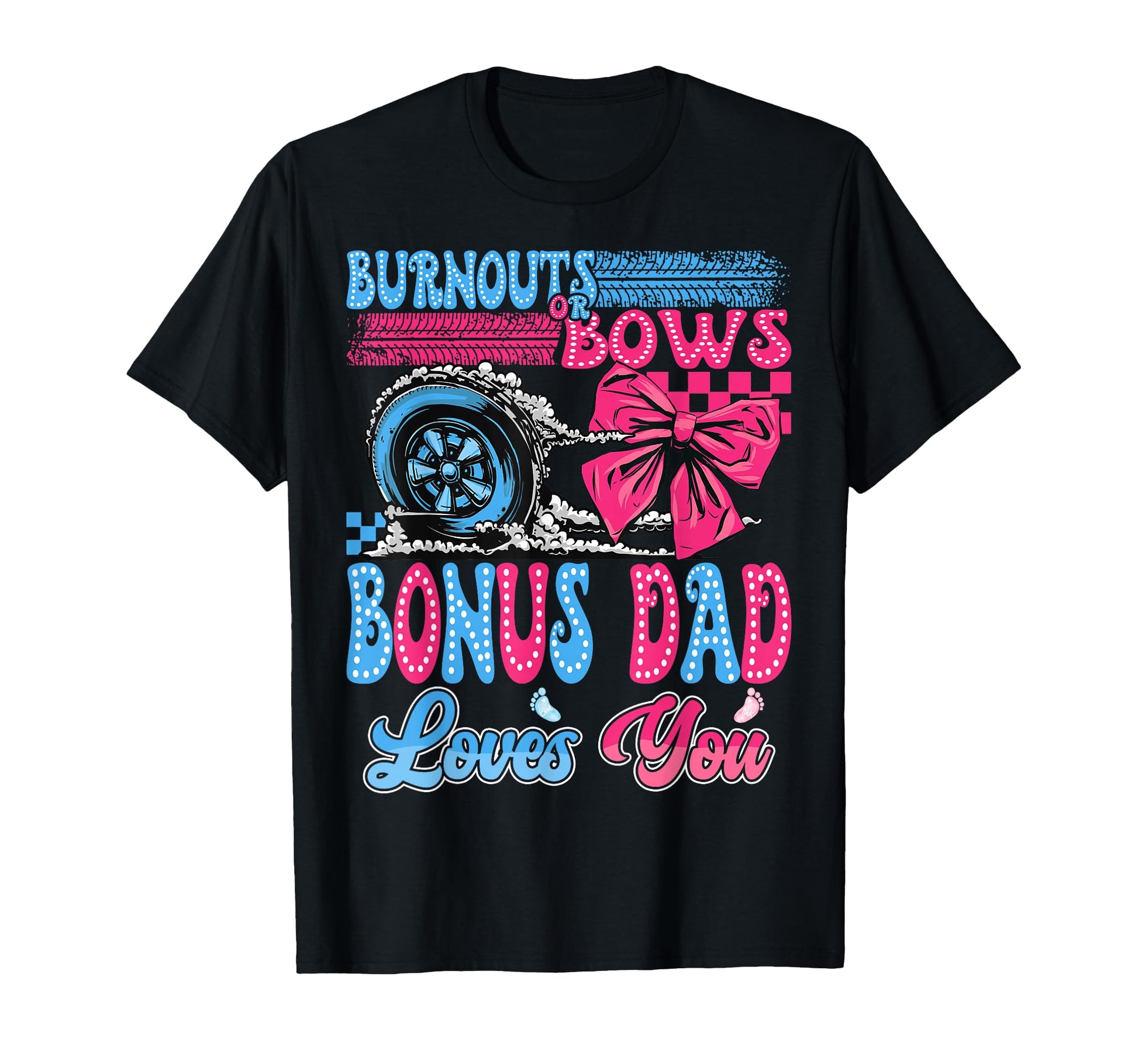 Burnouts Or Bows Bonus Dad Loves You T-Shirt - Custom Art Print for Adults - T-Shirt, Sweatshirt, Hoodie