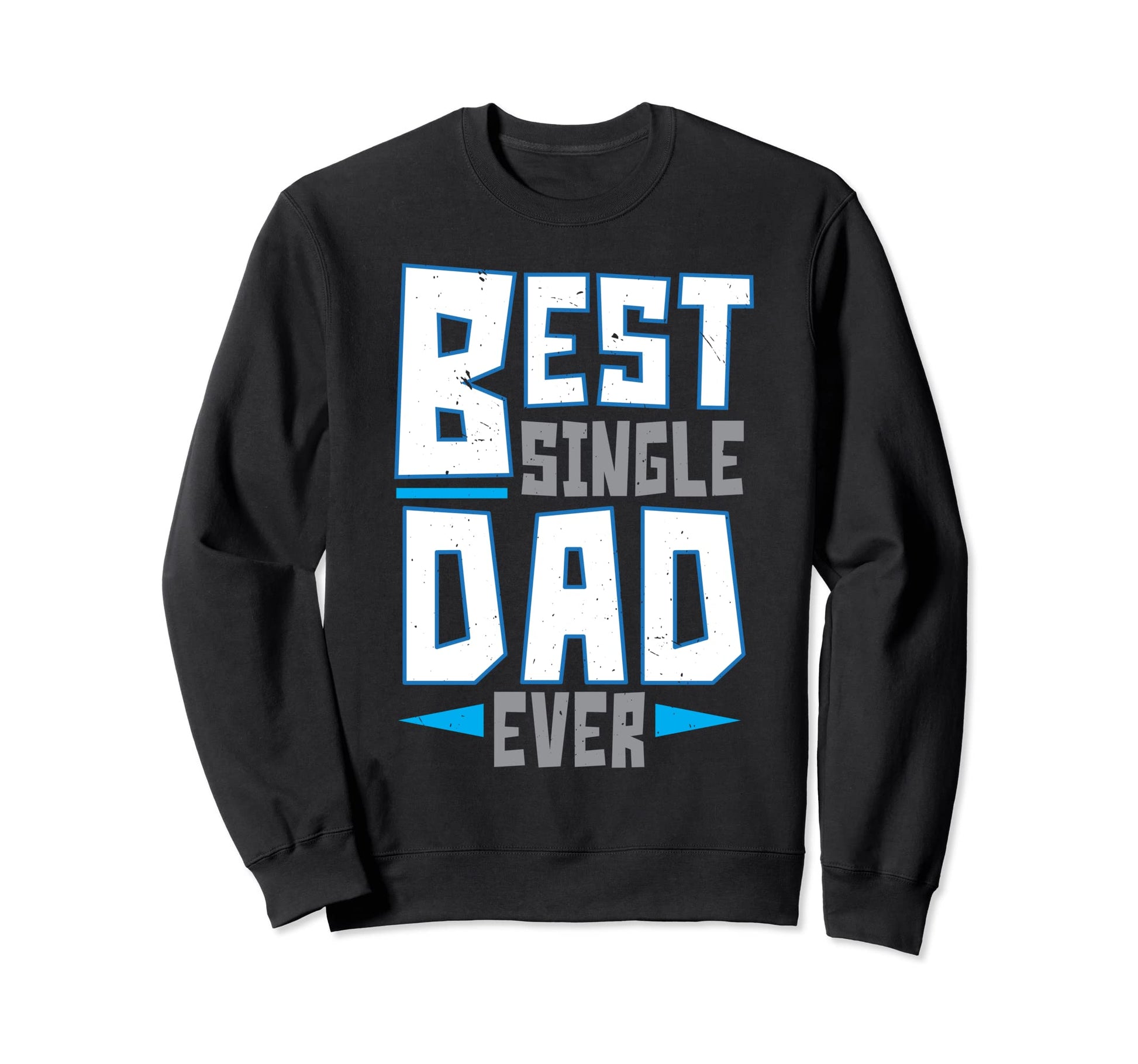 Best Single Dad Ever Fathers Day Sweatshirt - Custom Art Print for Adults - T-Shirt, Sweatshirt, Hoodie