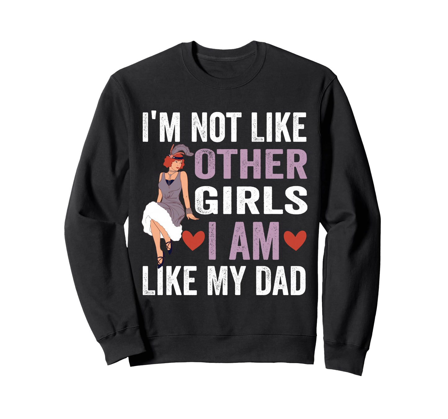 Im Not Like Other Im Like My Dad Sweatshirt - Minimalist Print Unisex - T-Shirt, Sweatshirt, Hoodie