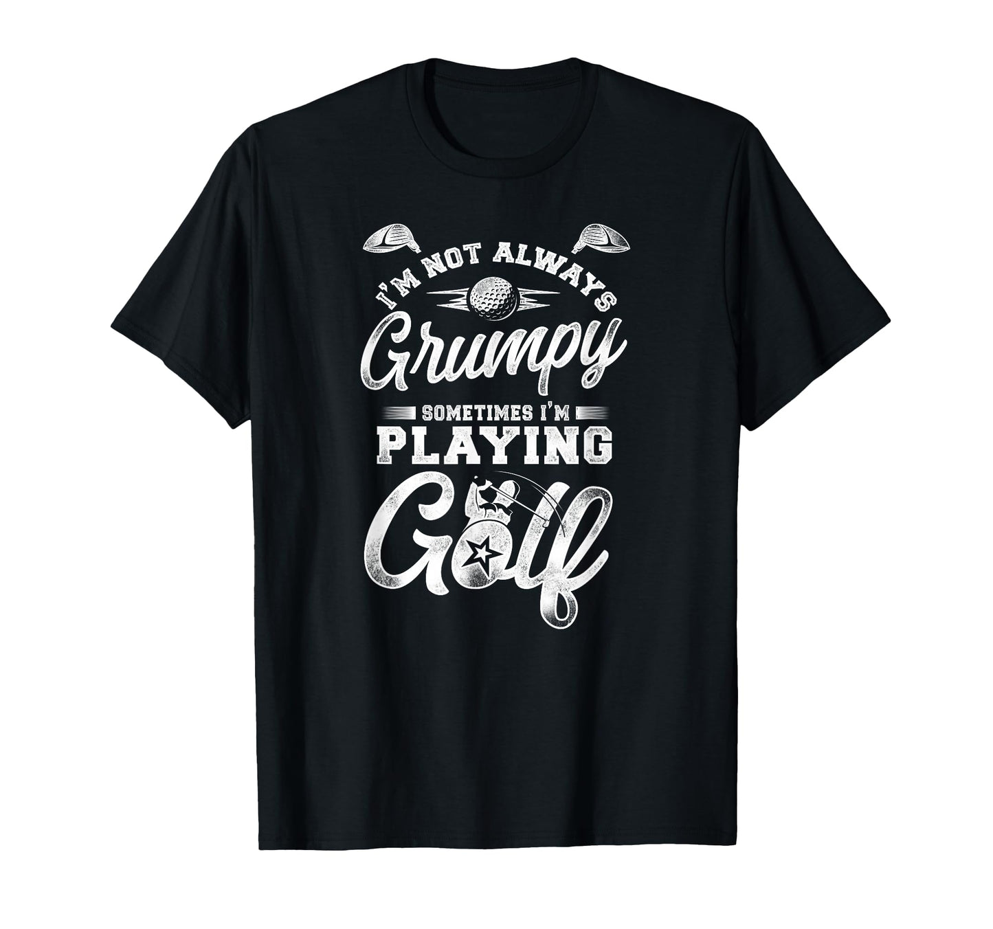 Golf Im Not Always Grumpy Sometimes Im T-Shirt - Graphic Print for Adults - T-Shirt, Sweatshirt, Hoodie