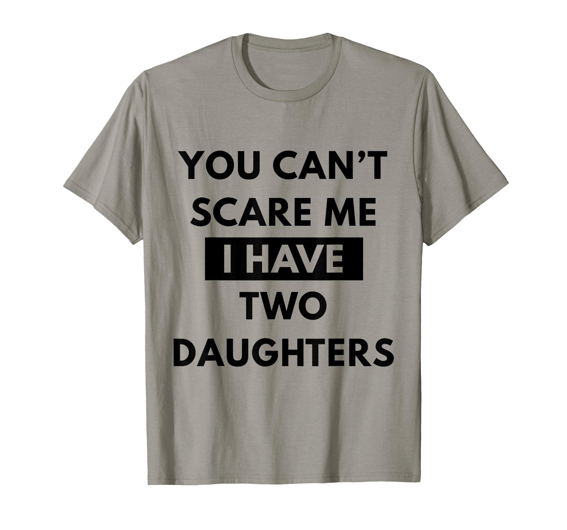 You Cant Scare Me I Have 2 Daughters T-Shirt - Unique Graphic for Adults - T-Shirt, Sweatshirt, Hoodie