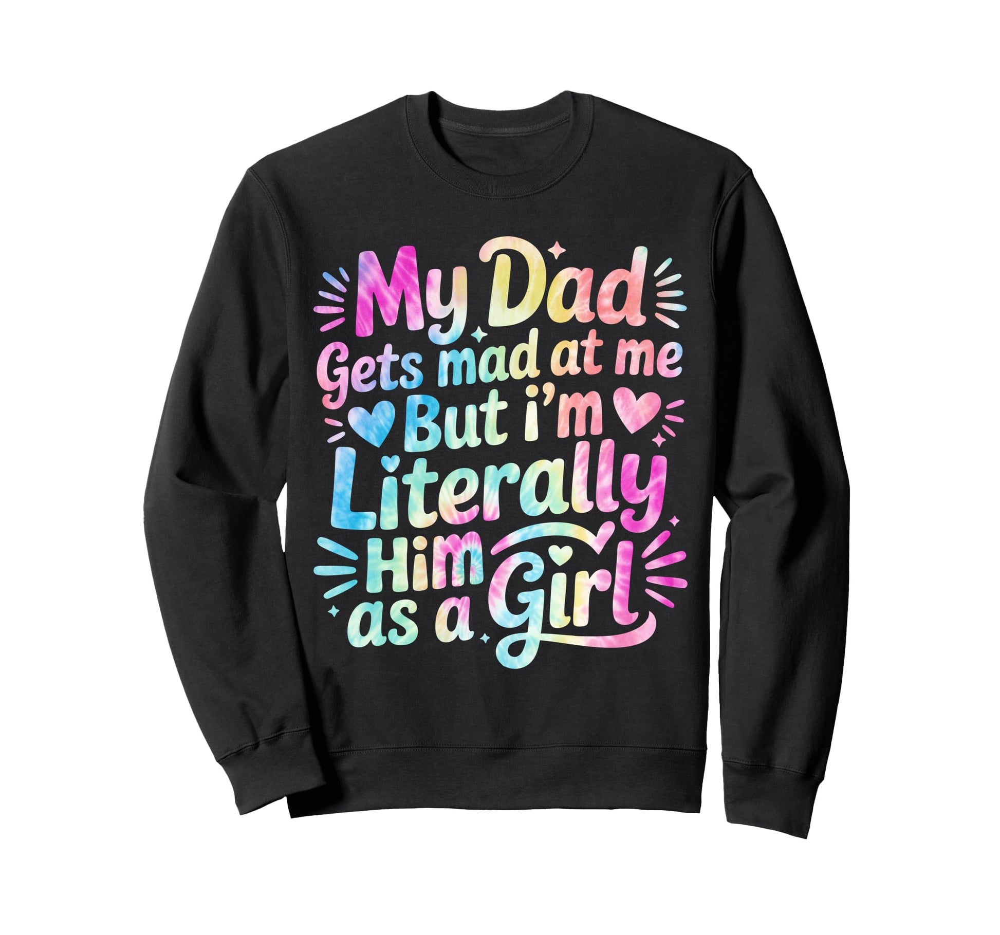 My Dad Gets Mad Me But Im Literally Sweatshirt - Unique Graphic Men Women - T-Shirt, Sweatshirt, Hoodie