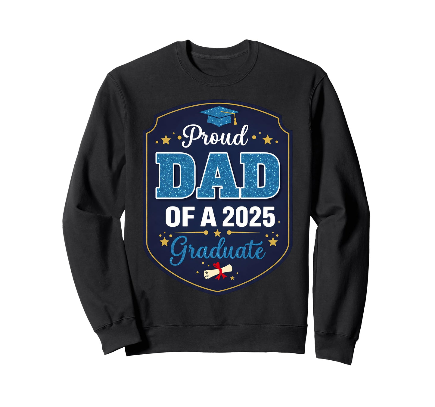 Proud Dad 2025 Graduate Sweatshirt - Casual Everyday Wear Unisex - T-Shirt, Sweatshirt, Hoodie