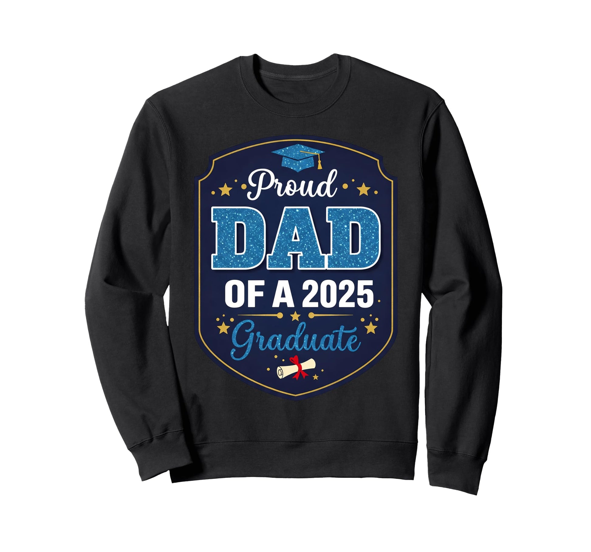 Proud Dad 2025 Graduate Sweatshirt - Casual Everyday Wear Unisex - T-Shirt, Sweatshirt, Hoodie