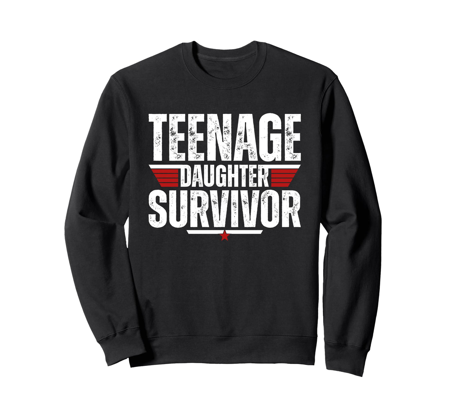 Teenage Daughter Survivor Funny Sweatshirt - Casual Everyday Wear Unisex - T-Shirt, Sweatshirt, Hoodie