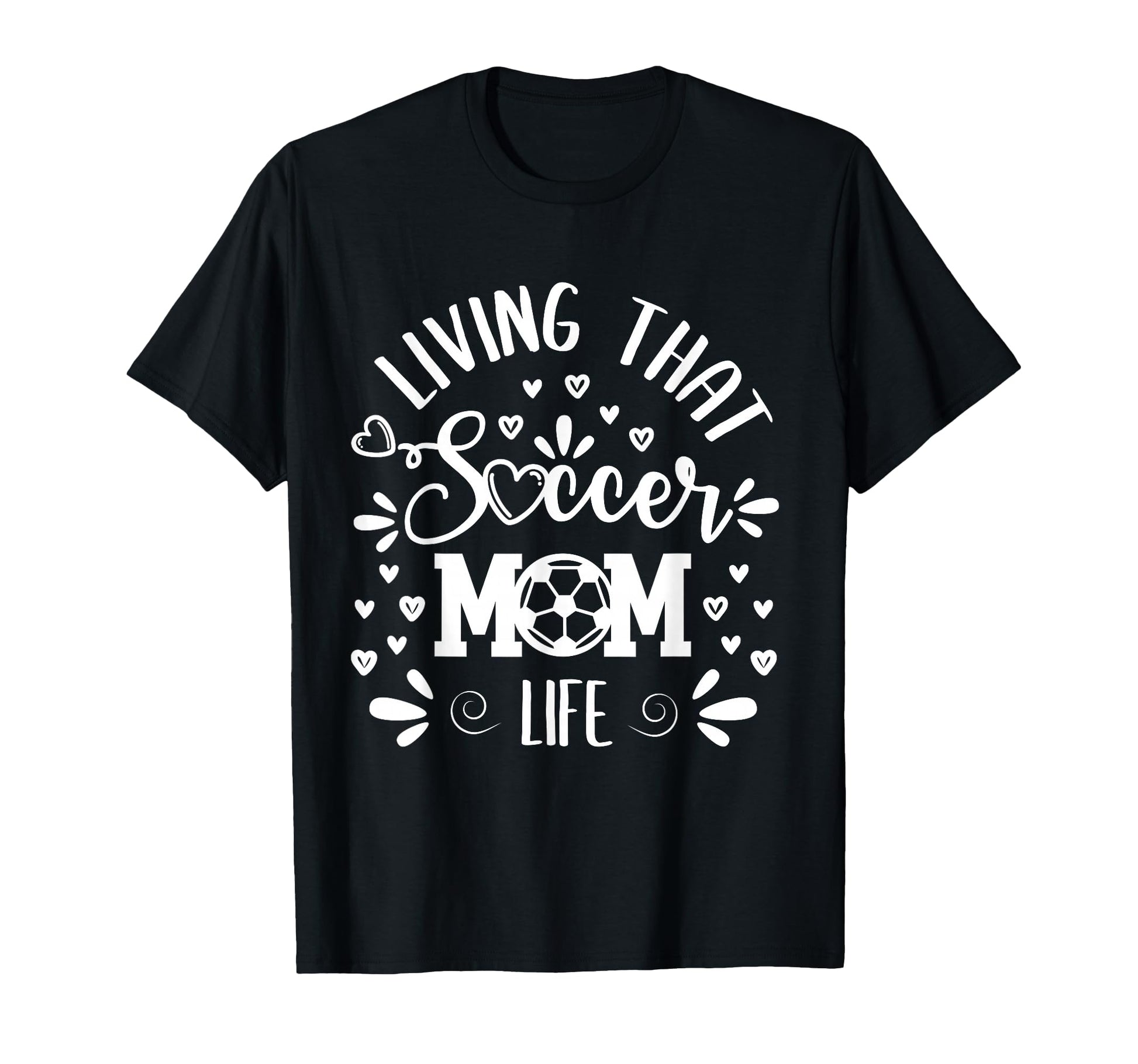 Mothers Day Living That Soccer Mom T-Shirt - Casual Everyday Wear Unisex - T-Shirt, Sweatshirt, Hoodie