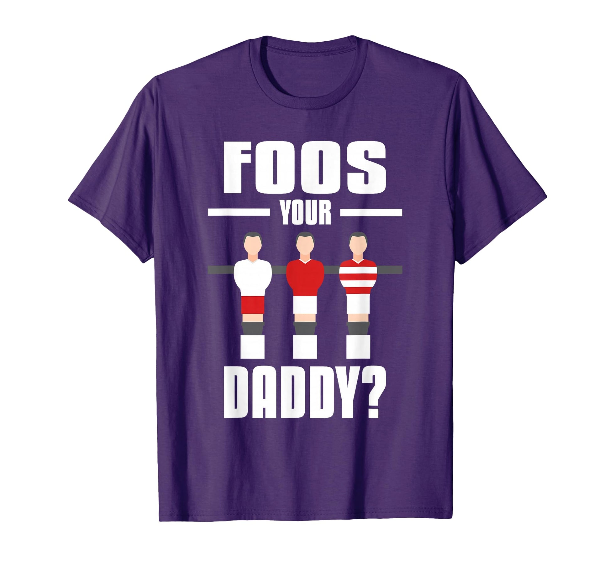 Foos Your Daddy Foosball Player Table T-Shirt - Novelty Apparel for Adults - T-Shirt, Sweatshirt, Hoodie