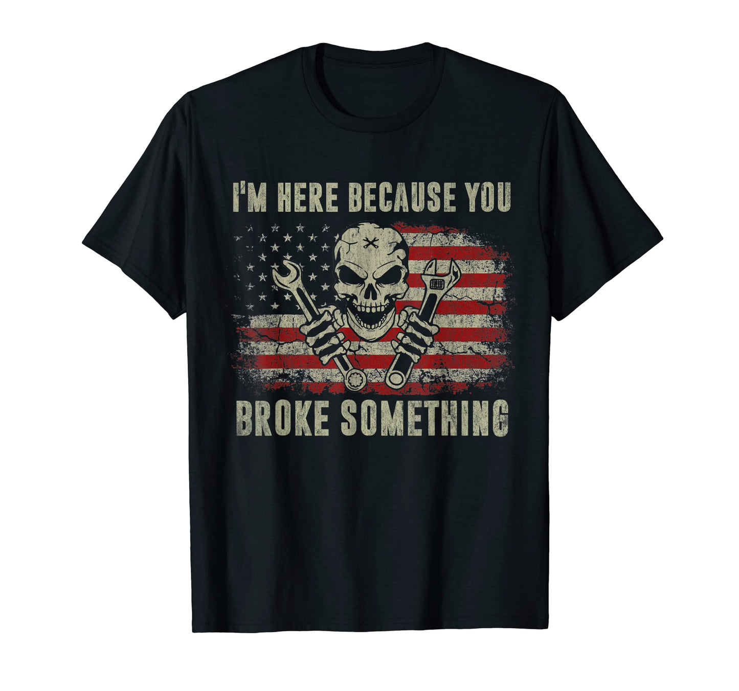 Im Here Because You Broke T-Shirt - Casual Everyday Wear Men Women - T-Shirt, Sweatshirt, Hoodie