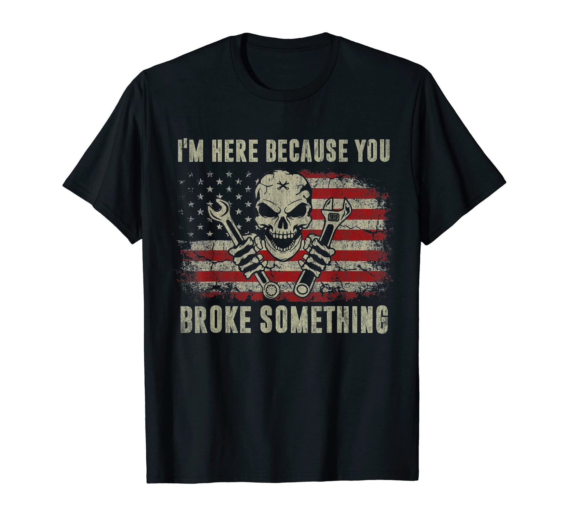 Im Here Because You Broke T-Shirt - Casual Everyday Wear Men Women - T-Shirt, Sweatshirt, Hoodie