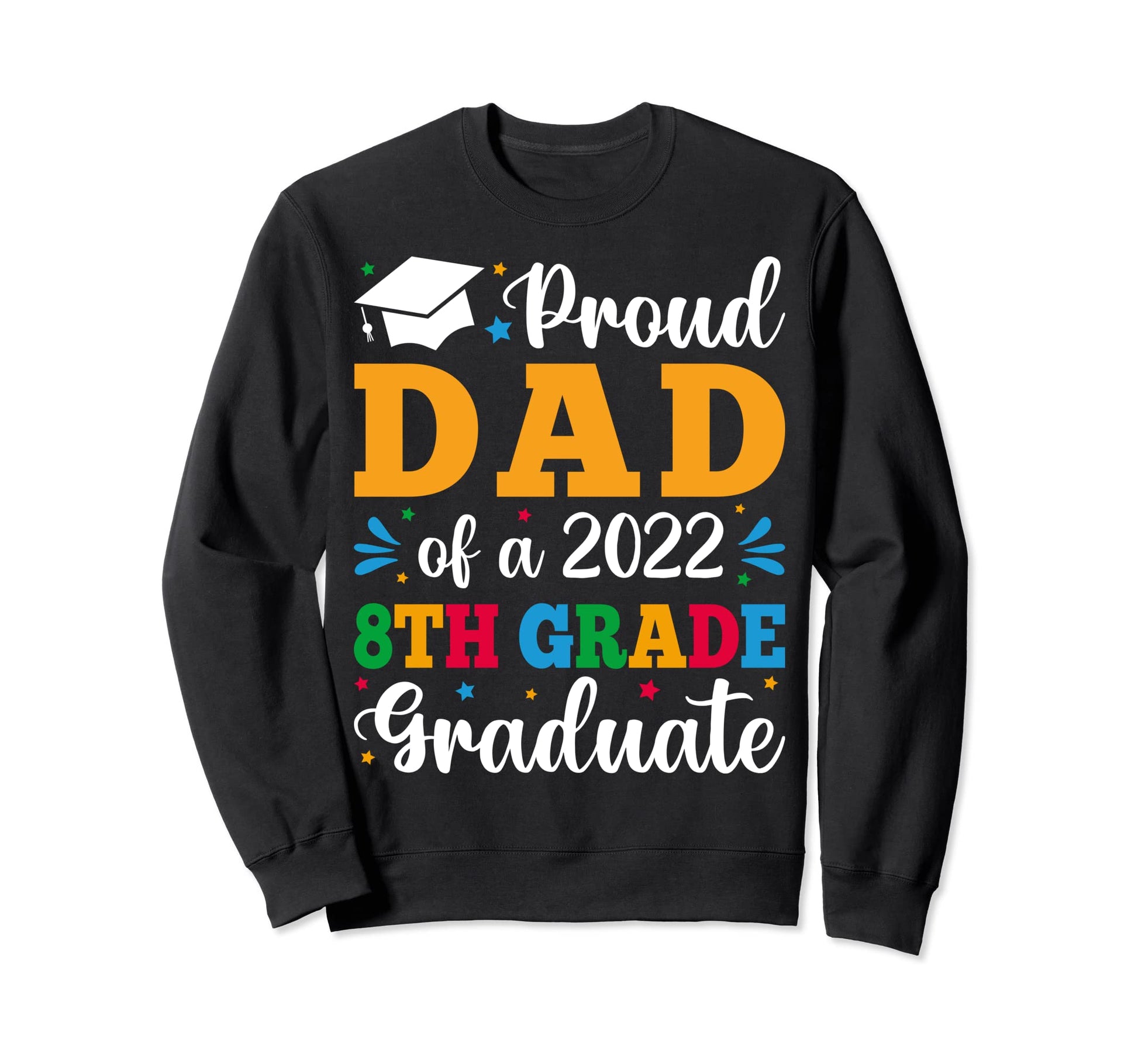Proud Dad 2022 8Th Grade Graduate Present Sweatshirt - Graphic Print Unisex - T-Shirt, Sweatshirt, Hoodie