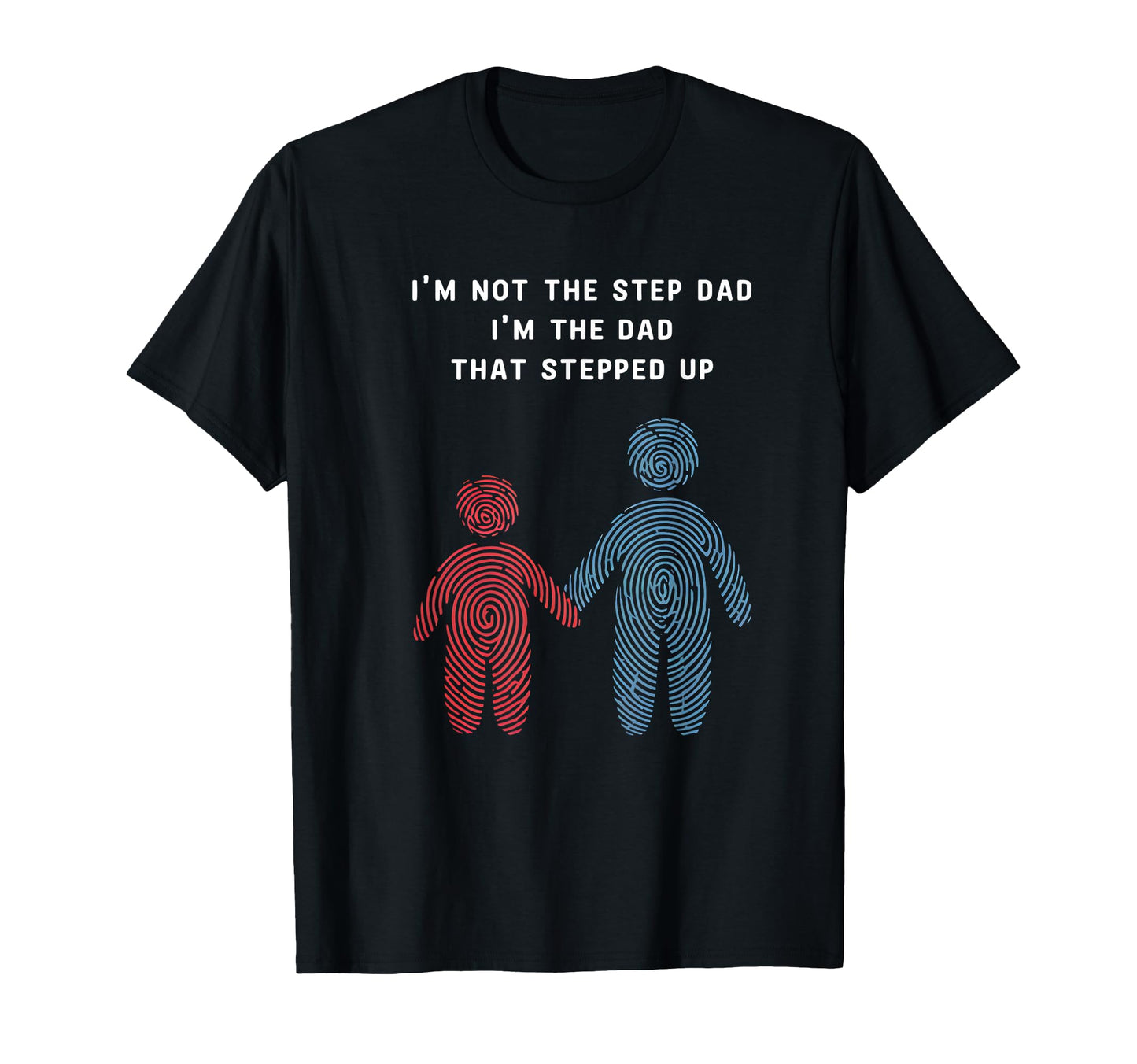 Im Not Step Dad Im Dad That Stepped Up Gifts T-Shirt - Graphic Print Unisex - T-Shirt, Sweatshirt, Hoodie