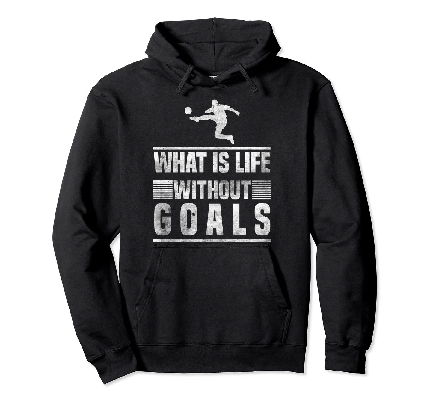 What Is Life Without Goals Soccer Goalie Hoodie - Novelty Apparel Men Women - T-Shirt, Sweatshirt, Hoodie