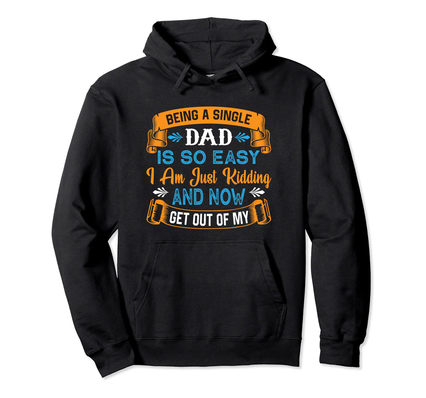 Single Dad Is So Easy Out My Way Happy Hoodie - Fun Novelty Design Unisex - T-Shirt, Sweatshirt, Hoodie