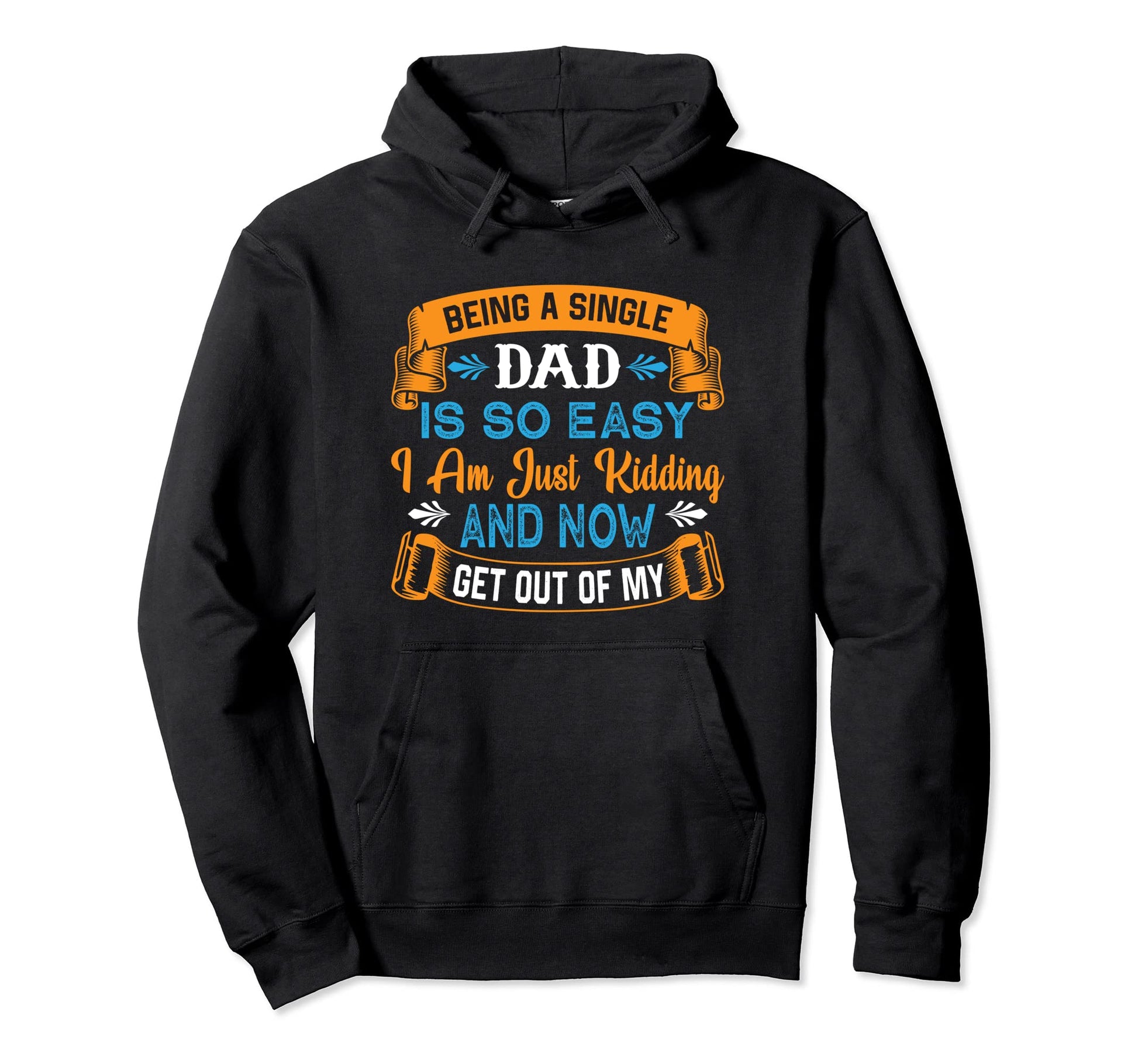 Single Dad Is So Easy Out My Way Happy Hoodie - Fun Novelty Design Unisex - T-Shirt, Sweatshirt, Hoodie