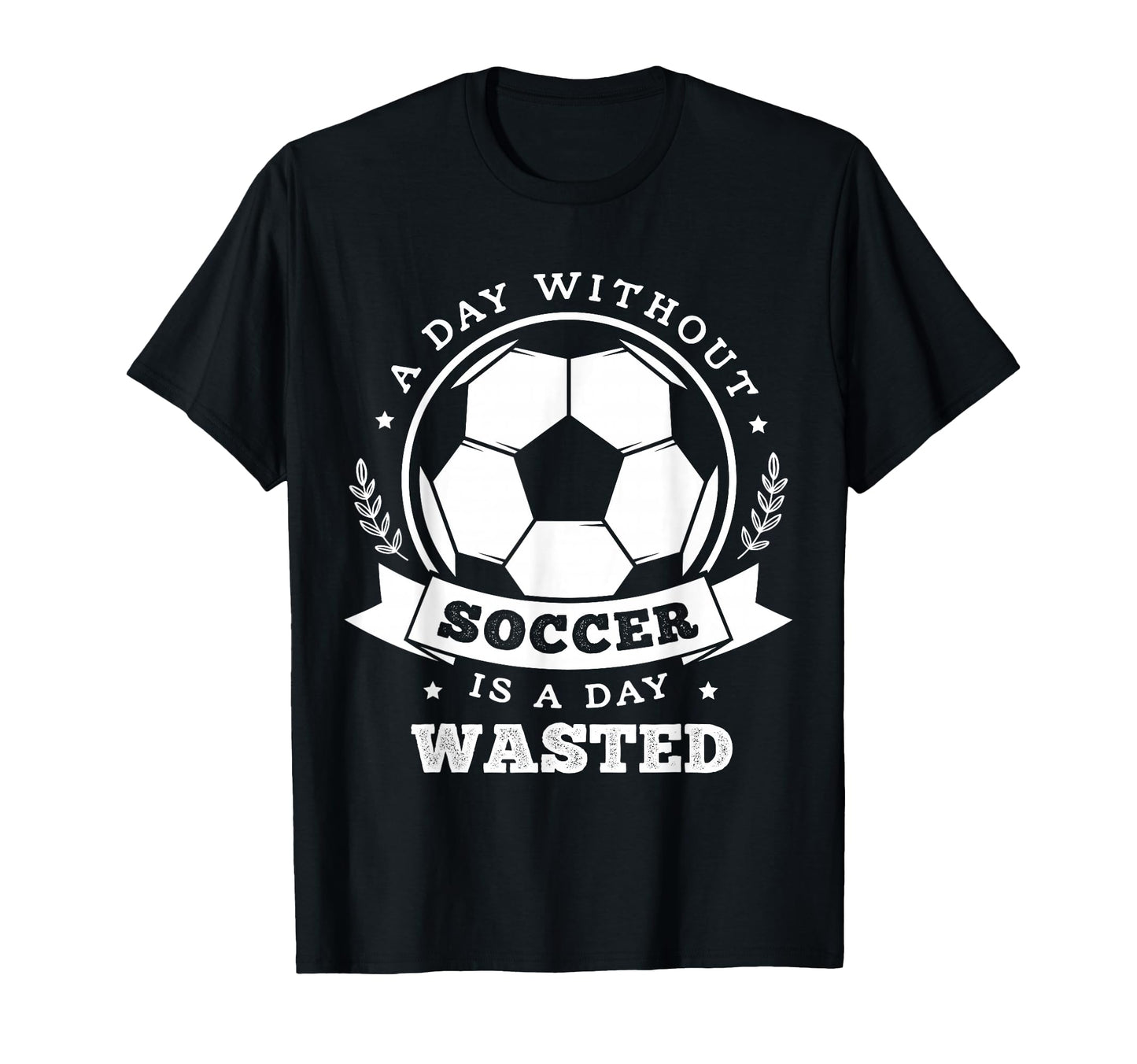 Day Without Soccer Is Day Wasted Funny T-Shirt - Graphic Print for Adults - T-Shirt, Sweatshirt, Hoodie