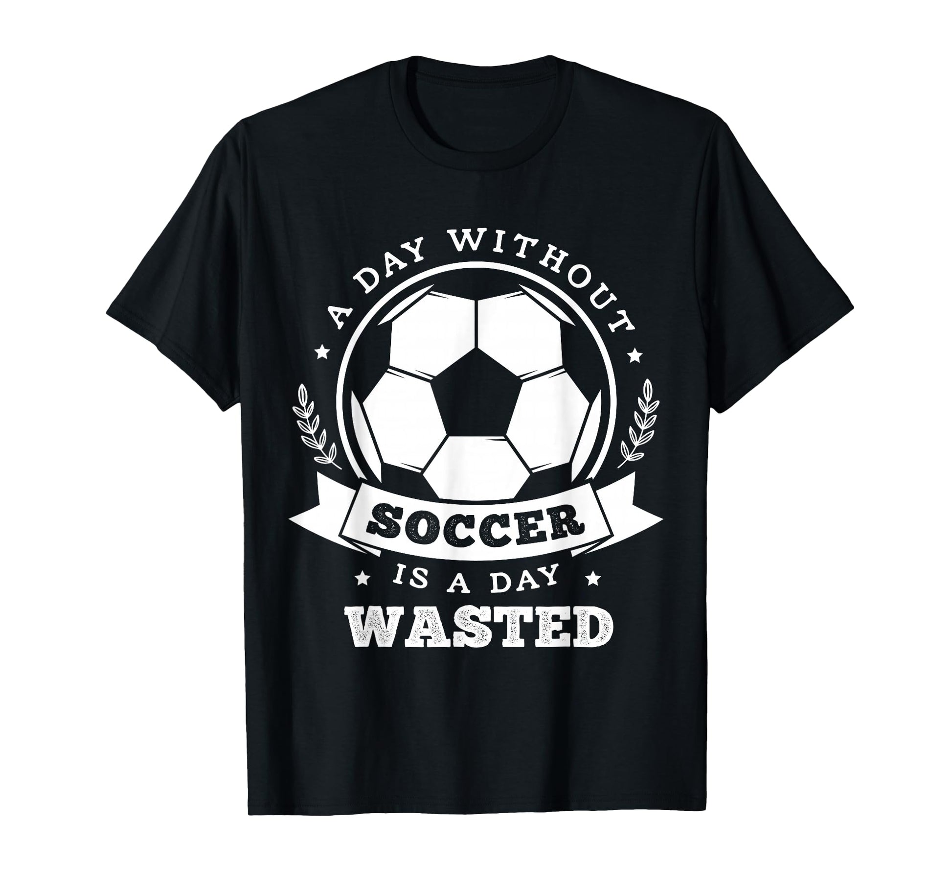 Day Without Soccer Is Day Wasted Funny T-Shirt - Graphic Print for Adults - T-Shirt, Sweatshirt, Hoodie