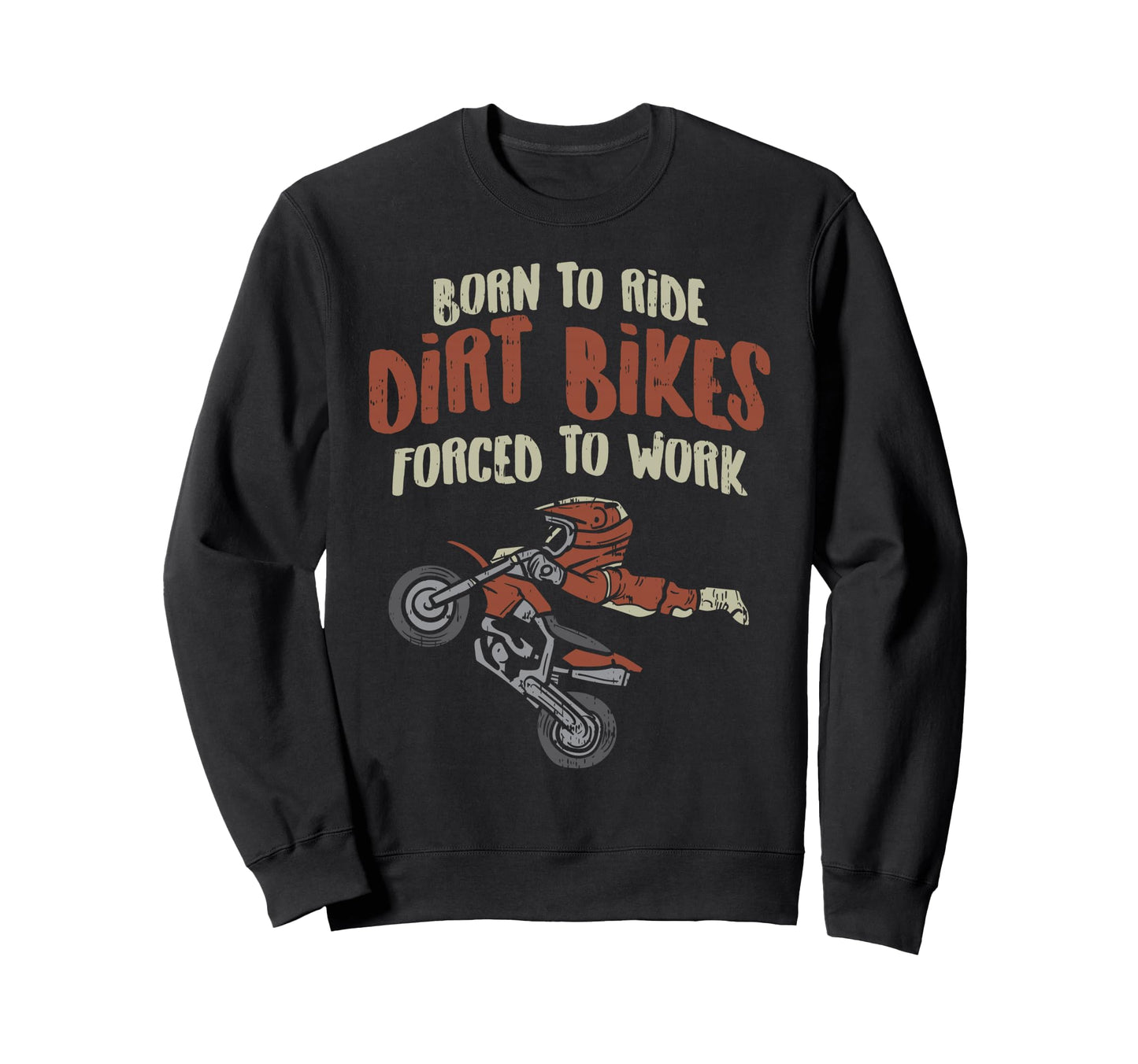 Born Ride Dirt Bikes Forced Work Sweatshirt - Custom Art Print Men Women - T-Shirt, Sweatshirt, Hoodie