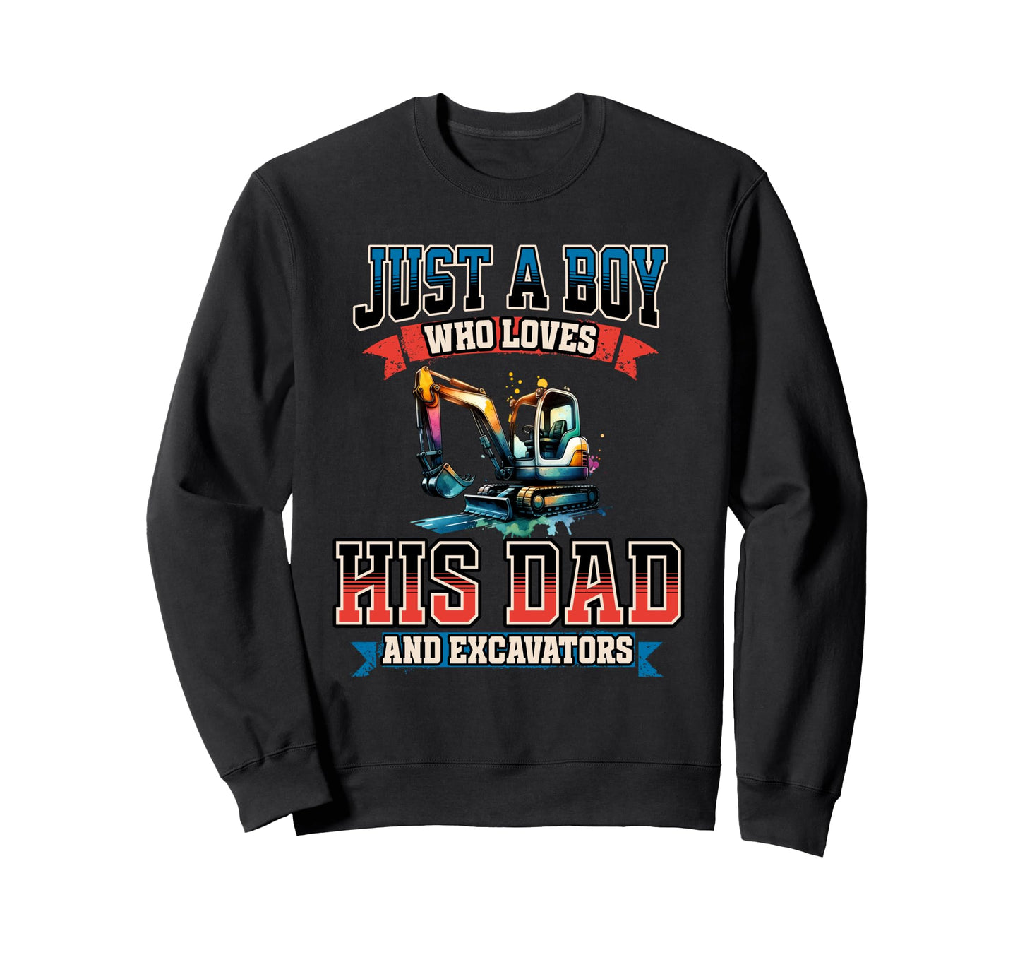 Just Who Loves His Dad And Excavators Sweatshirt - Graphic Print for Adults - T-Shirt, Sweatshirt, Hoodie