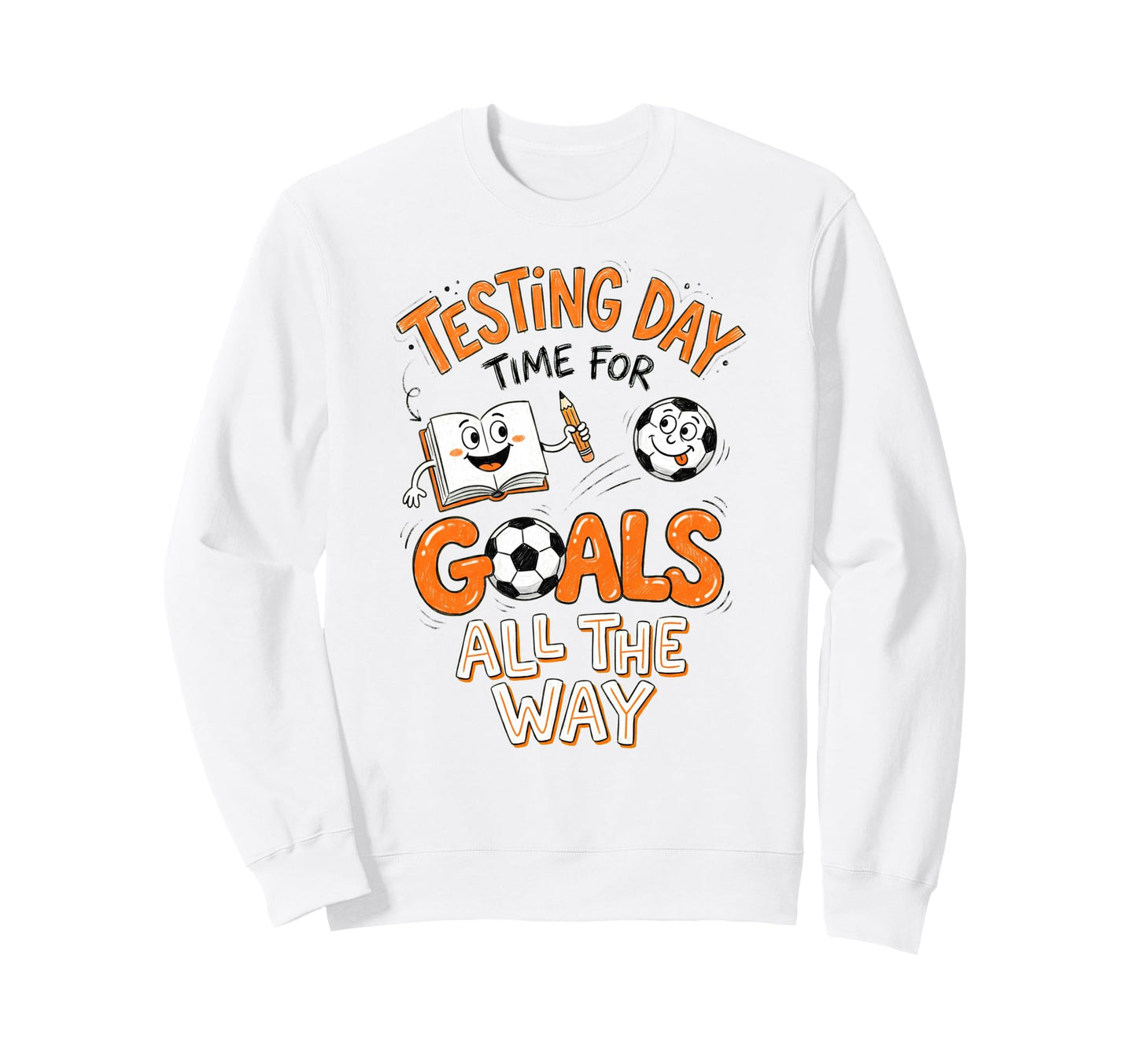 Test Day Soccer Goals Testing Day Sweatshirt - Streetwear Style Men Women - T-Shirt, Sweatshirt, Hoodie