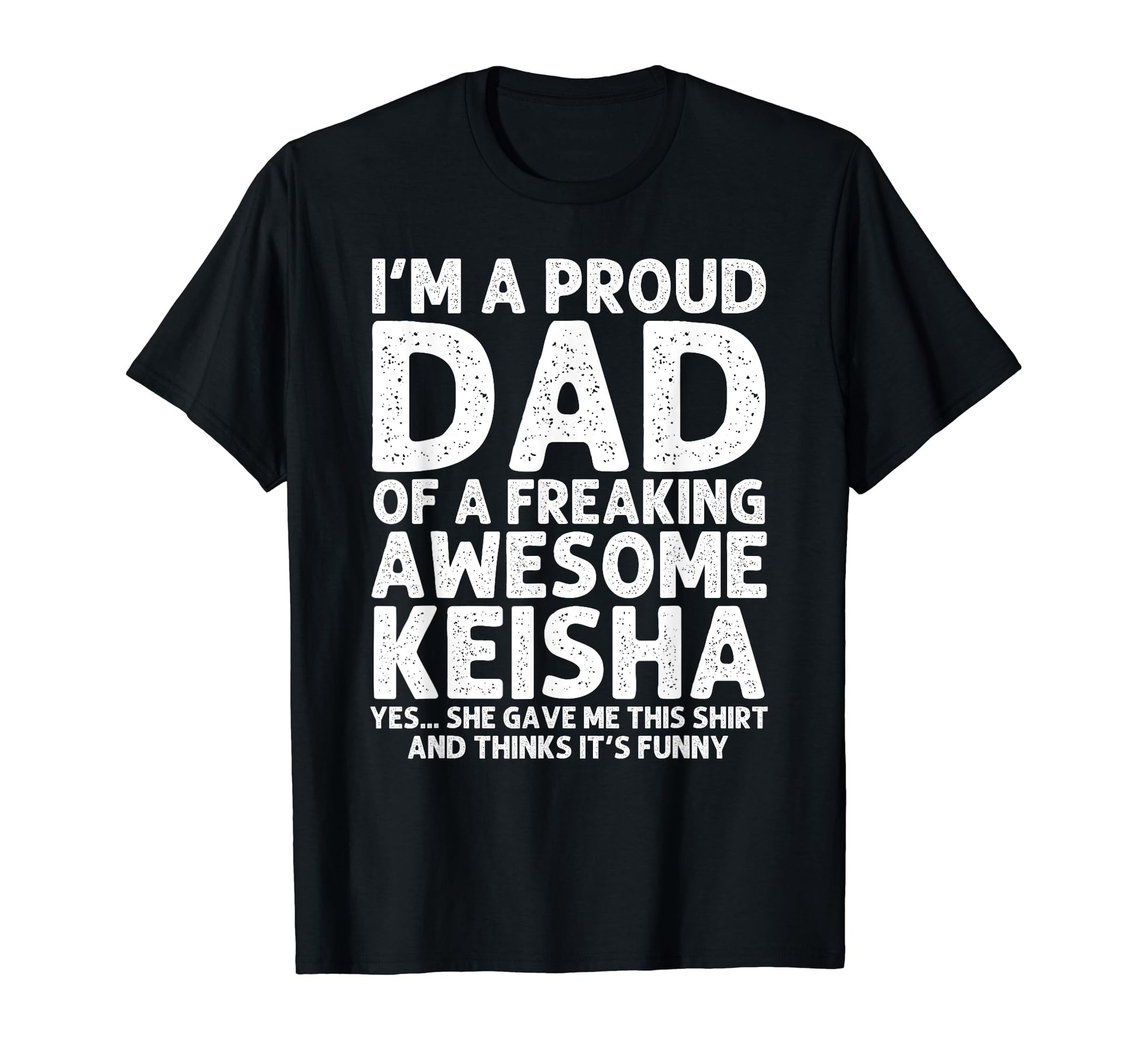 Dad Keisha Gift Fathers Day Funny T-Shirt - Casual Everyday Wear Unisex - T-Shirt, Sweatshirt, Hoodie
