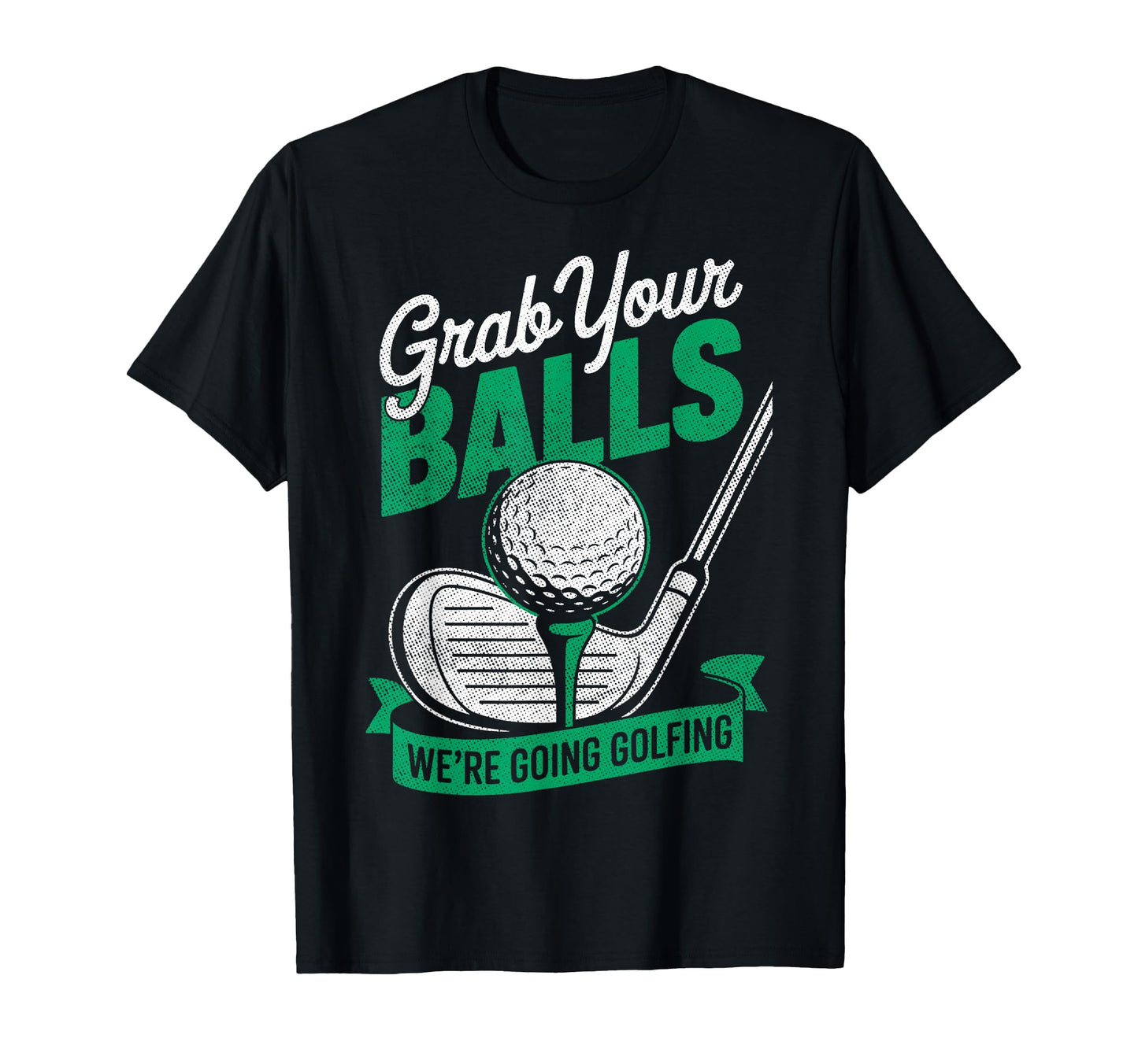 Grab Your Balls Were Going T-Shirt - Casual Everyday Wear for Adults - T-Shirt, Sweatshirt, Hoodie