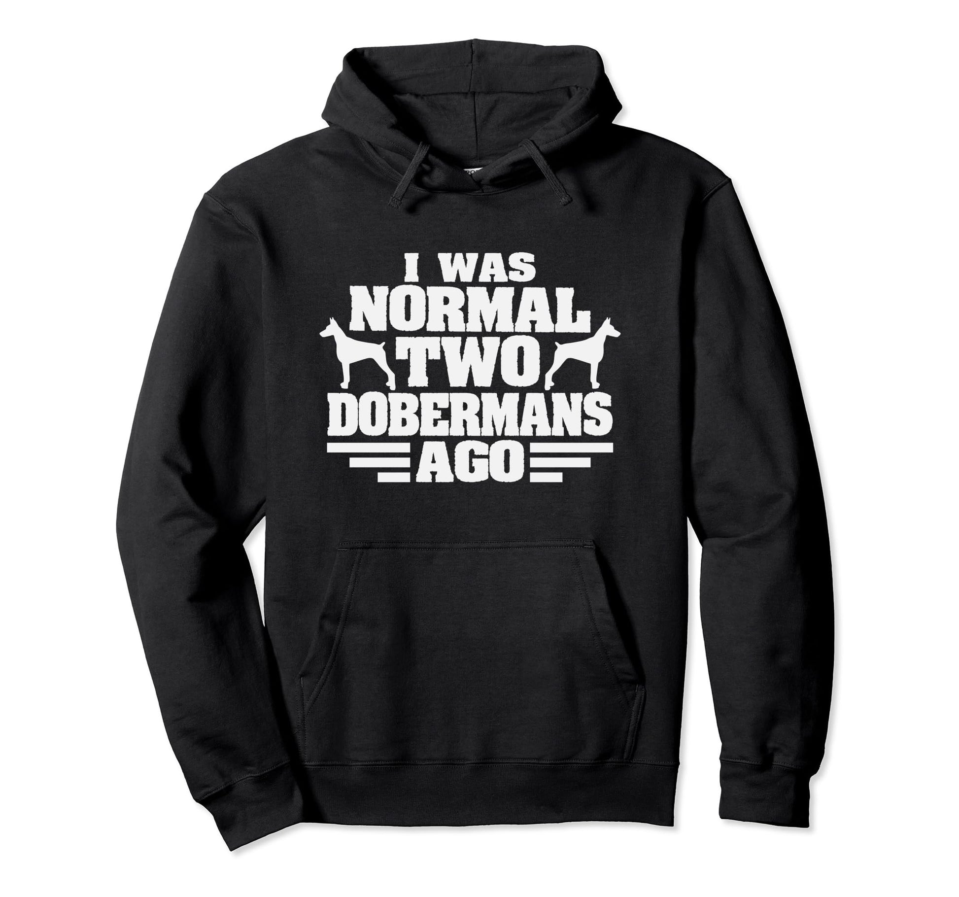 I Was Normal 2 Dobermans Ago Funny Dog Hoodie - Unique Graphic Men Women - T-Shirt, Sweatshirt, Hoodie